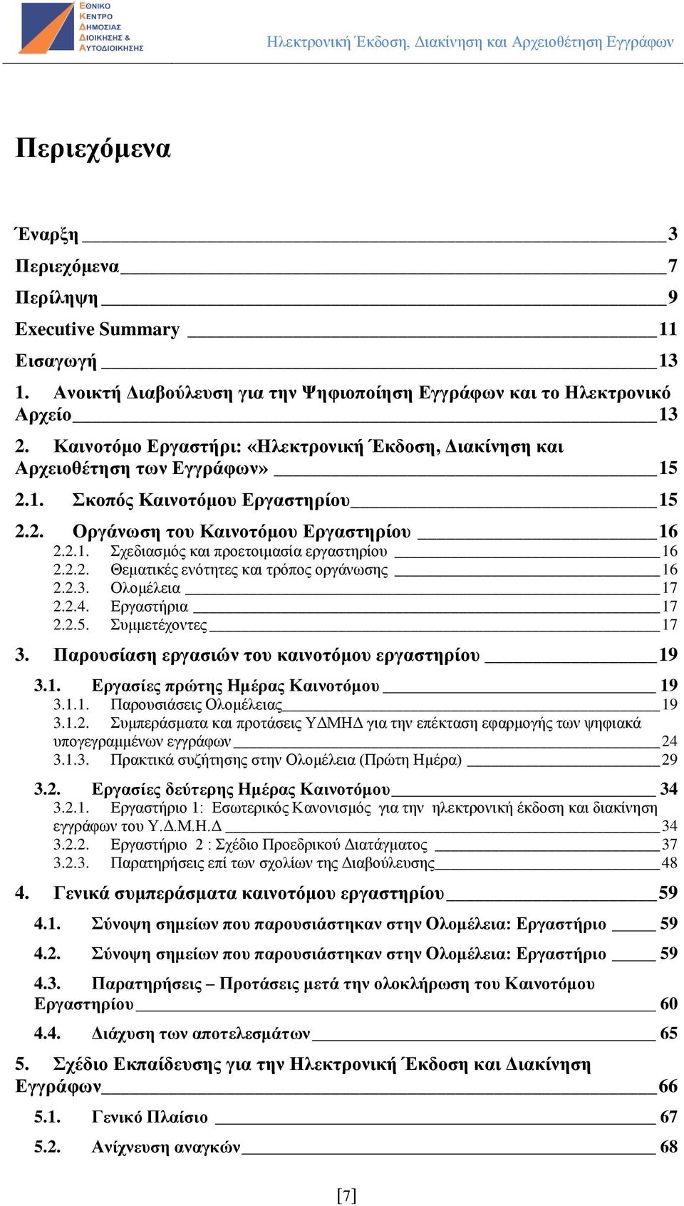 2.2. Θεματικές ενότητες και τρόπος οργάνωσης 16 2.2.3. Ολομέλεια 17 2.2.4. Εργαστήρια 17 2.2.5. Συμμετέχοντες 17 3. Παρουσίαση εργασιών του καινοτόμου εργαστηρίου 19 3.1. Εργασίες πρώτης Ημέρας Καινοτόμου 19 3.