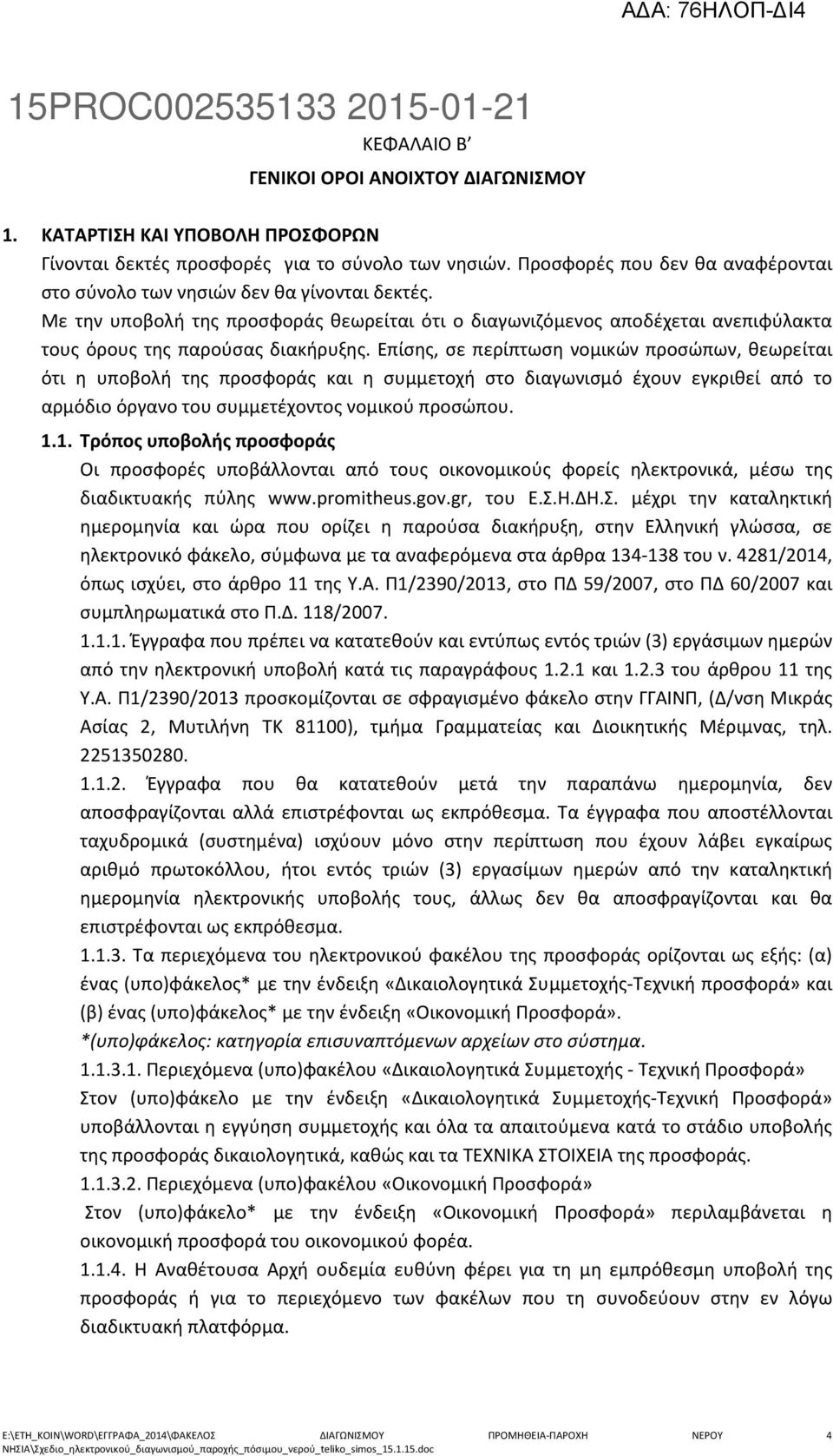 Επίσης, σε περίπτωση νομικών προσώπων, θεωρείται ότι η υποβολή της προσφοράς και η συμμετοχή στο διαγωνισμό έχουν εγκριθεί από το αρμόδιο όργανο του συμμετέχοντος νομικού προσώπου. 1.