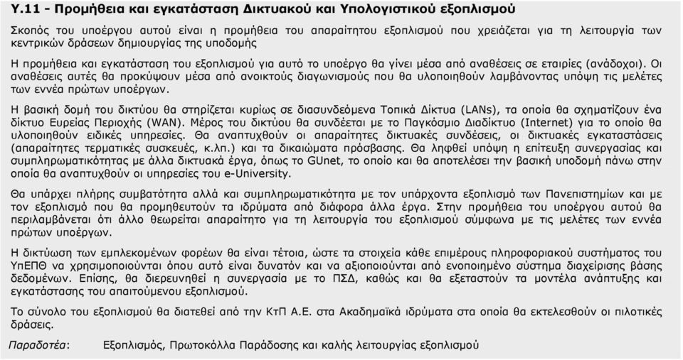 Οι αναθέσεις αυτές θα προκύψουν μέσα από ανοικτούς διαγωνισμούς που θα υλοποιηθούν λαμβάνοντας υπόψη τις μελέτες των εννέα πρώτων υποέργων.