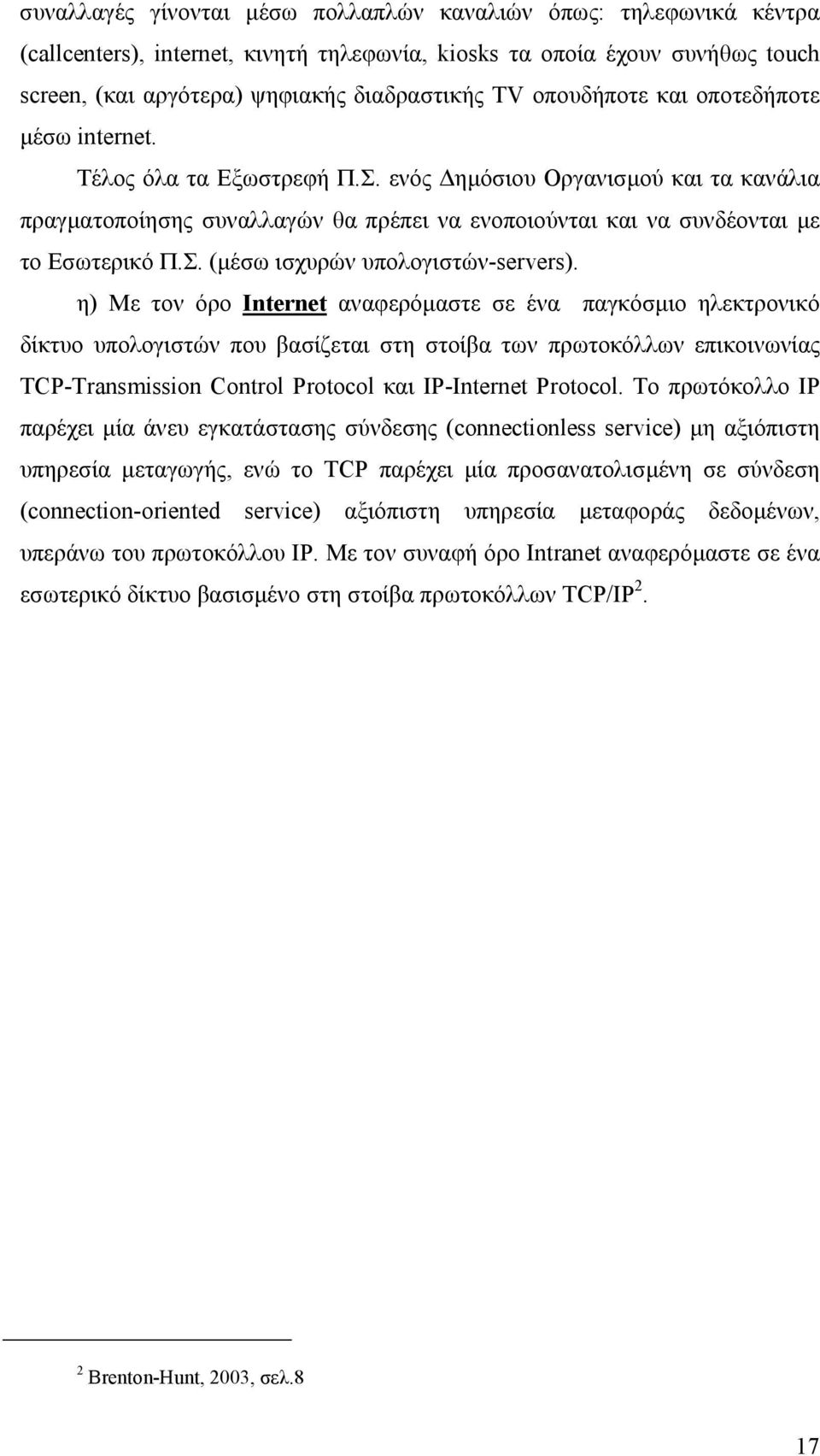 η) Με τον όρο Internet αναφερόµαστε σε ένα παγκόσµιο ηλεκτρονικό δίκτυο υπολογιστών που βασίζεται στη στοίβα των πρωτοκόλλων επικοινωνίας TCP-Transmission Control Protocol και IP-Internet Protocol.