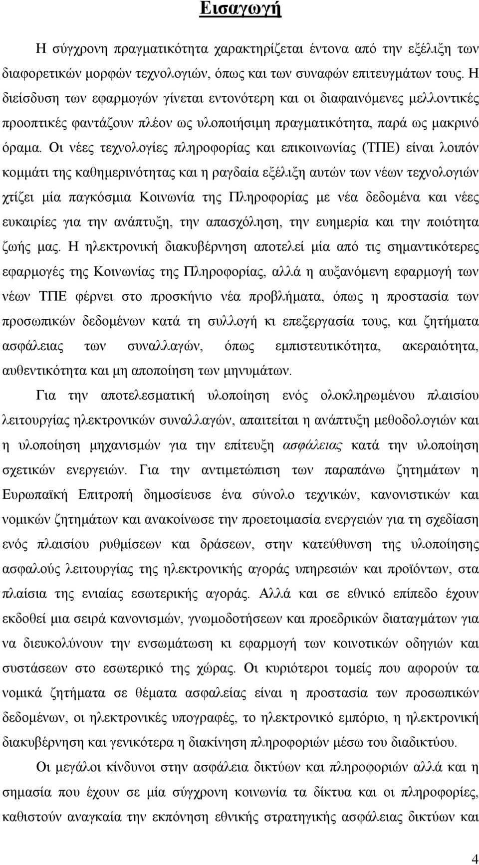 Οι νέες τεχνολογίες πληροφορίας και επικοινωνίας (ΤΠΕ) είναι λοιπόν κοµµάτι της καθηµερινότητας και η ραγδαία εξέλιξη αυτών των νέων τεχνολογιών χτίζει µία παγκόσµια Κοινωνία της Πληροφορίας µε νέα