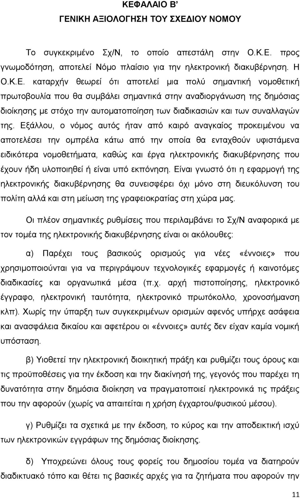 Εξάλλου, ο νόμος αυτός ήταν από καιρό αναγκαίος προκειμένου να αποτελέσει την ομπρέλα κάτω από την οποία θα ενταχθούν υφιστάμενα ειδικότερα νομοθετήματα, καθώς και έργα ηλεκτρονικής διακυβέρνησης που