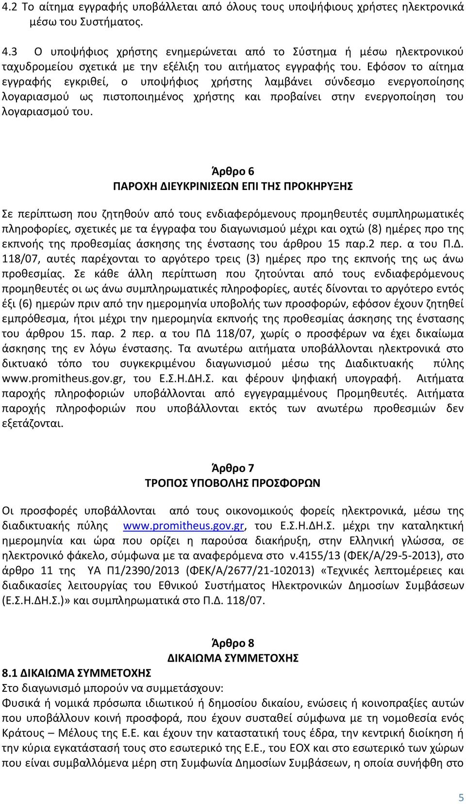 Εφόσον το αίτημα εγγραφής εγκριθεί, ο υποψήφιος χρήστης λαμβάνει σύνδεσμο ενεργοποίησης λογαριασμού ως πιστοποιημένος χρήστης και προβαίνει στην ενεργοποίηση του λογαριασμού του.