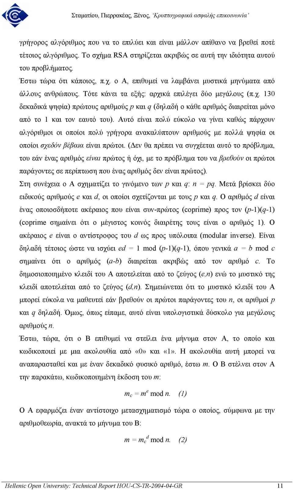 Αυτό είναι πολύ εύκολο να γίνει καθώς πάρχουν αλγόριθµοι οι οποίοι πολύ γρήγορα ανακαλύπτουν αριθµούς µε πολλά ψηφία οι οποίοι σχεδόν βέβαια είναι πρώτοι.