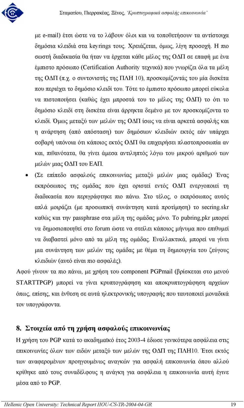 Τότε το έµπιστο πρόσωπο µπορεί εύκολα να πιστοποιήσει (καθώς έχει µπροστά του το µέλος της Ο Π) το ότι το δηµόσιο κλειδί στη δισκέτα είναι άρρηκτα δεµένο µε τον προσκοµίζοντα το κλειδί.