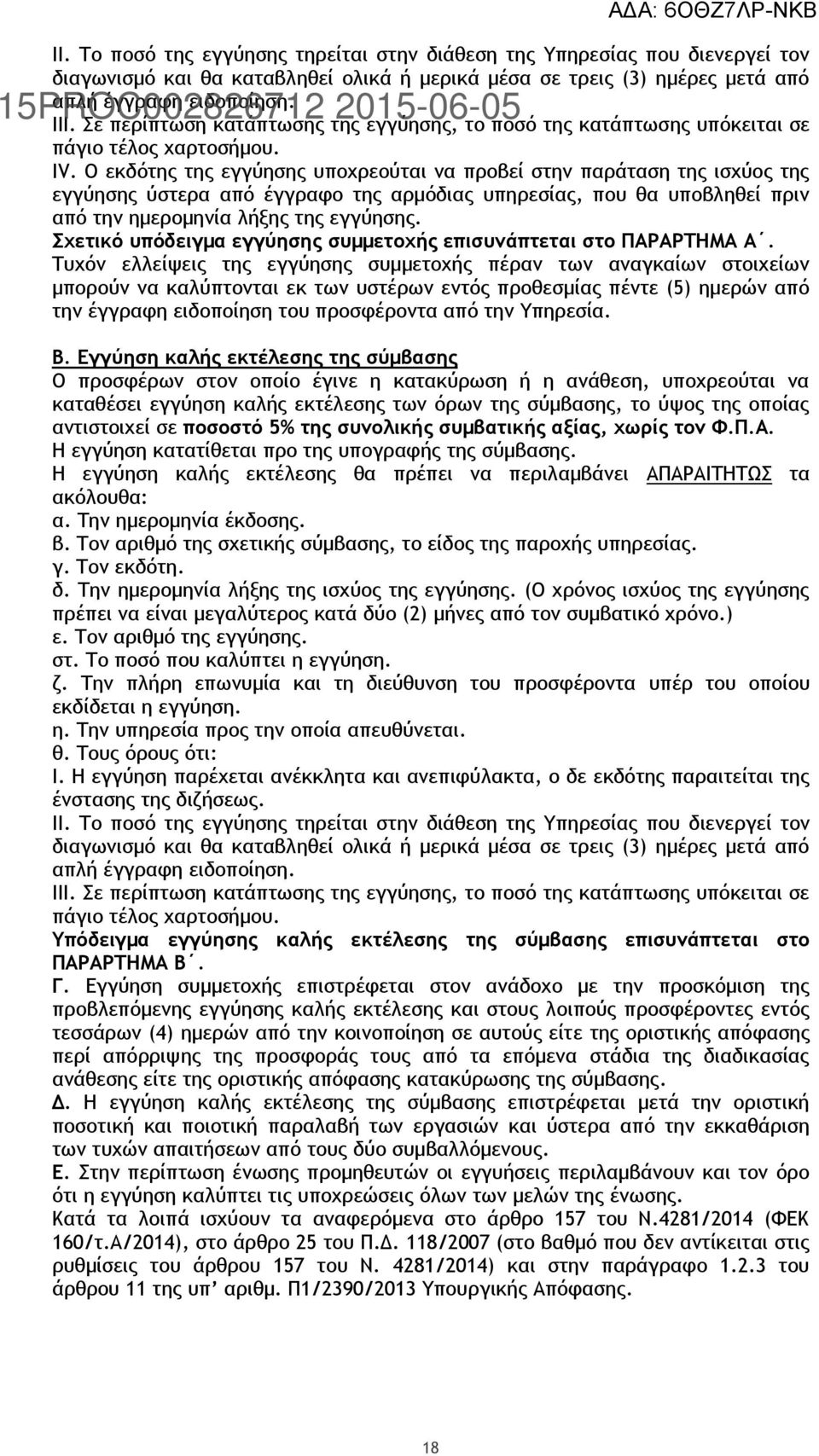 Ο εκδότης της εγγύησης υποχρεούται να προβεί στην παράταση της ισχύος της εγγύησης ύστερα από έγγραφο της αρμόδιας υπηρεσίας, που θα υποβληθεί πριν από την ημερομηνία λήξης της εγγύησης.