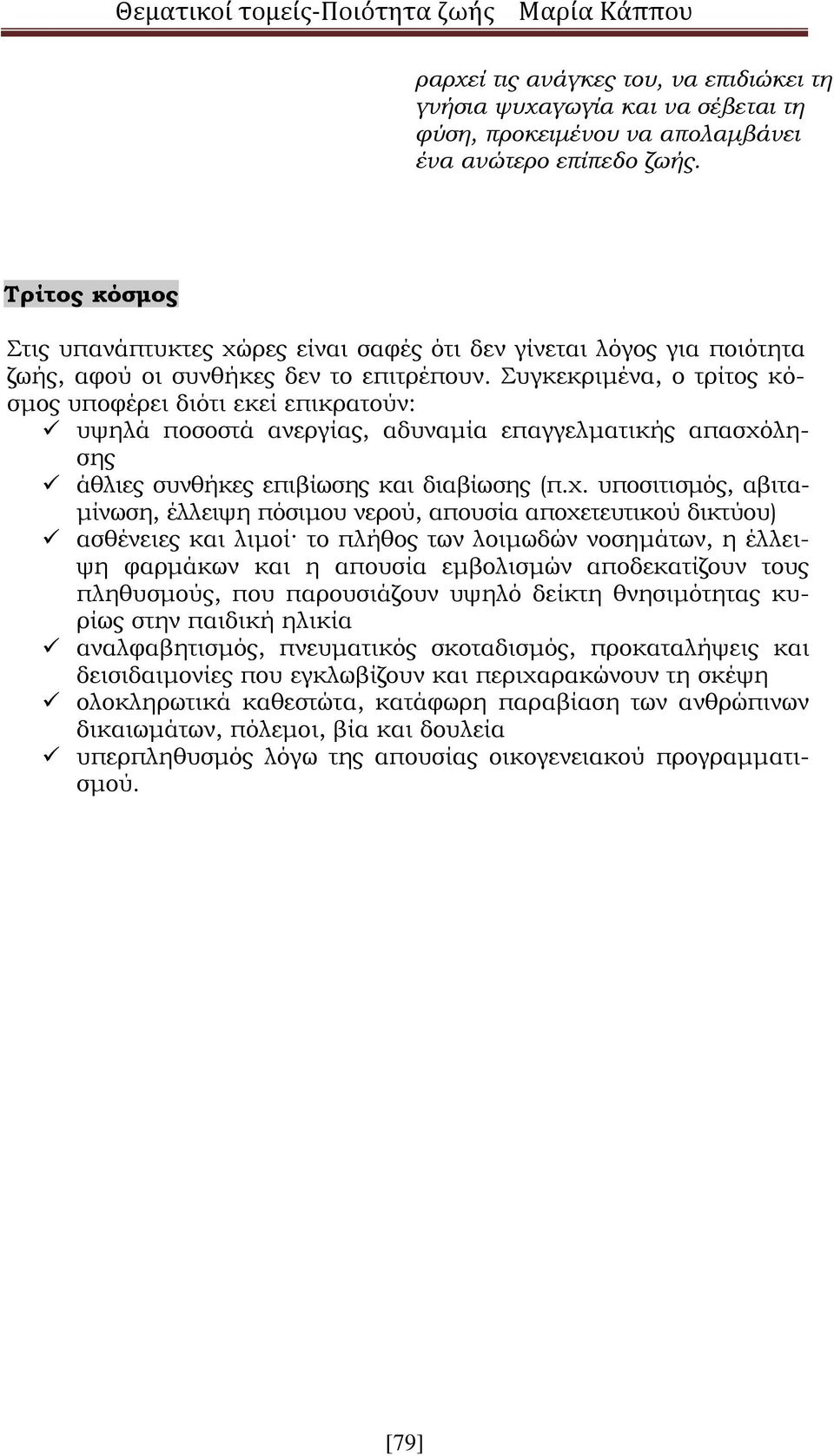 Συγκεκριμένα, ο τρίτος κόσμος υποφέρει διότι εκεί επικρατούν: υψηλά ποσοστά ανεργίας, αδυναμία επαγγελματικής απασχό