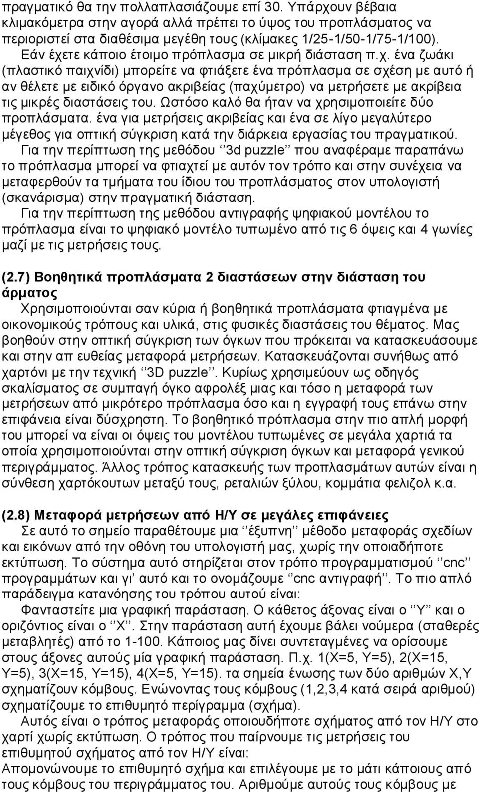 Ωστόσο καλό θα ήταν να χρησιμοποιείτε δύο προπλάσματα. ένα για μετρήσεις ακριβείας και ένα σε λίγο μεγαλύτερο μέγεθος για οπτική σύγκριση κατά την διάρκεια εργασίας του πραγματικού.