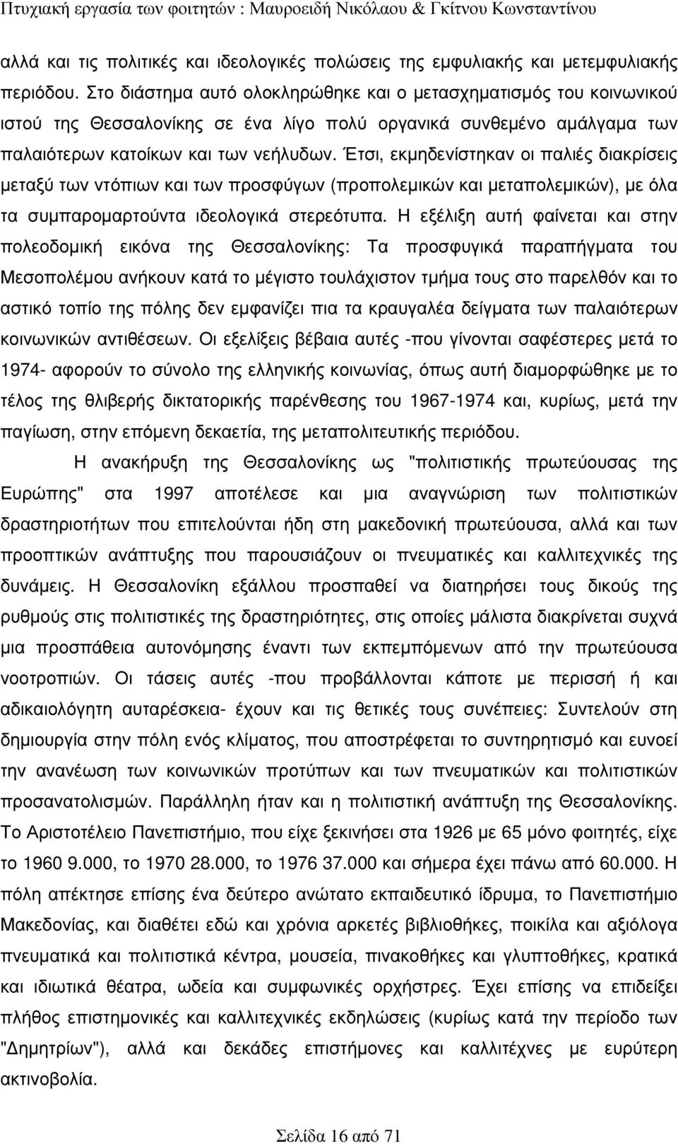 Έτσι, εκµηδενίστηκαν οι παλιές διακρίσεις µεταξύ των ντόπιων και των προσφύγων (προπολεµικών και µεταπολεµικών), µε όλα τα συµπαροµαρτούντα ιδεολογικά στερεότυπα.