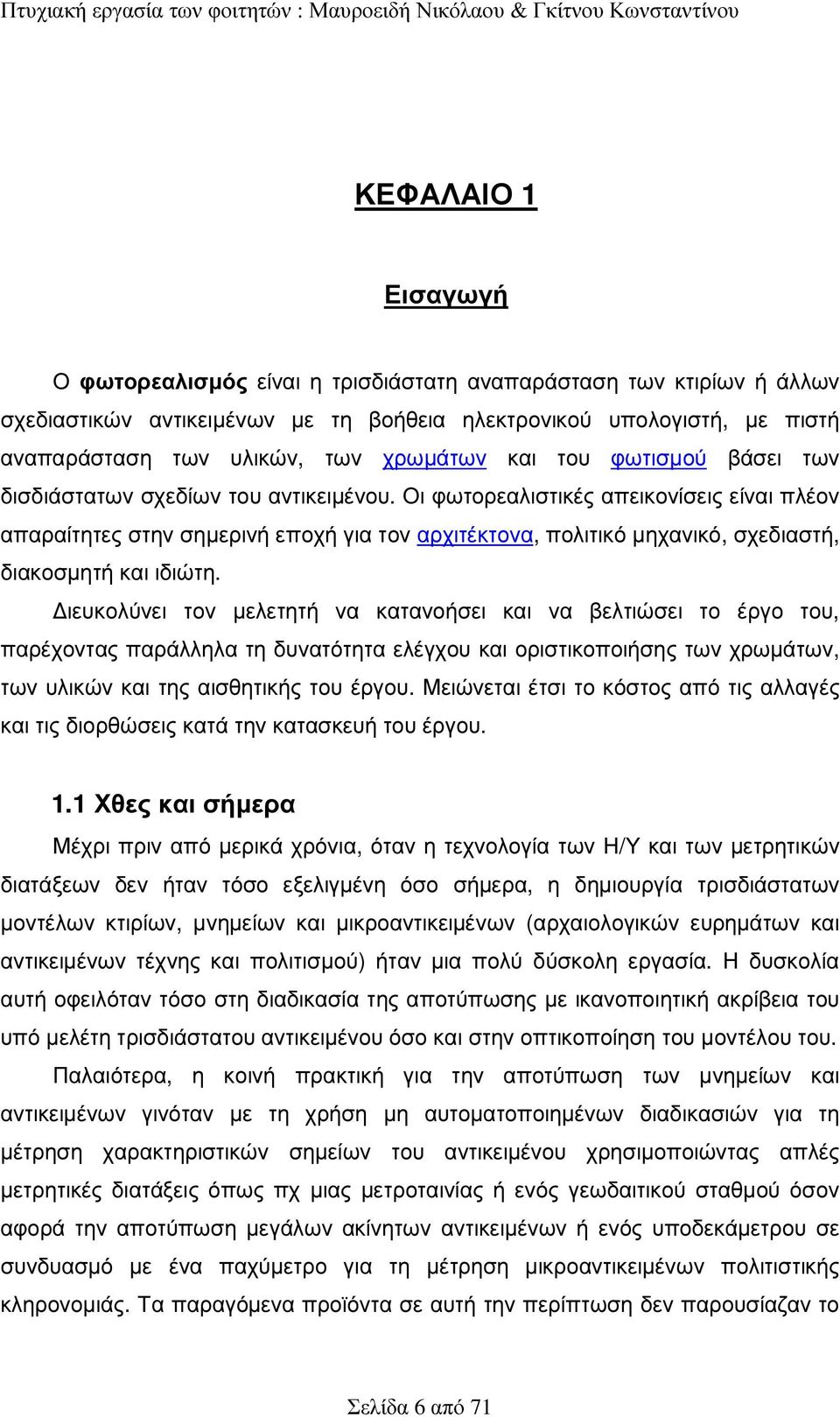 Οι φωτορεαλιστικές απεικονίσεις είναι πλέον απαραίτητες στην σηµερινή εποχή για τον αρχιτέκτονα, πολιτικό µηχανικό, σχεδιαστή, διακοσµητή και ιδιώτη.