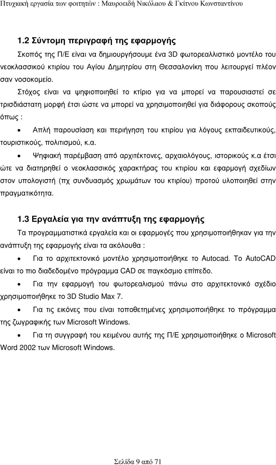 Στόχος είναι να ψηφιοποιηθεί το κτίριο για να µπορεί να παρουσιαστεί σε τρισδιάστατη µορφή έτσι ώστε να µπορεί να χρησιµοποιηθεί για διάφορους σκοπούς όπως : Απλή παρουσίαση και περιήγηση του κτιρίου