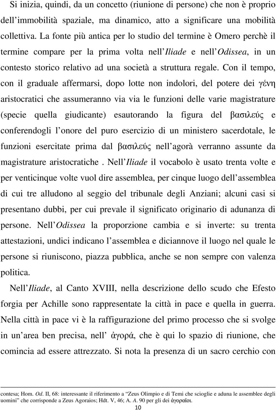 Con il tempo, con il graduale affermarsi, dopo lotte non indolori, del potere dei γένη aristocratici che assumeranno via via le funzioni delle varie magistrature (specie quella giudicante)