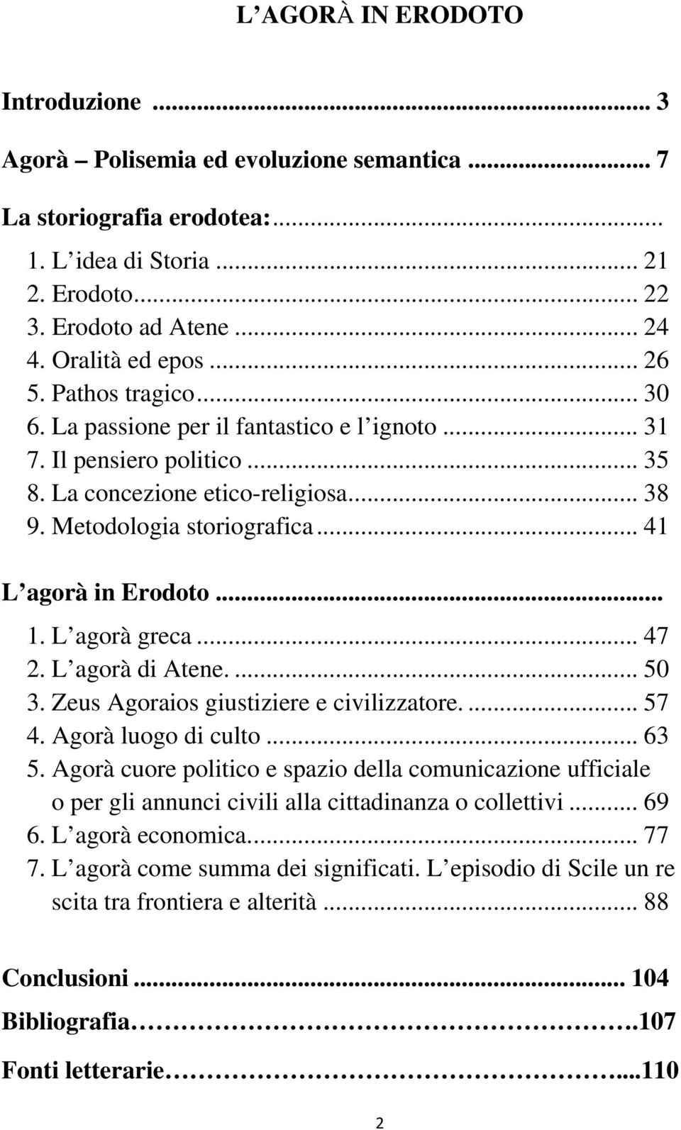 .. 41 L agorà in Erodoto... 1. L agorà greca... 47 2. L agorà di Atene.... 50 3. Zeus Agoraios giustiziere e civilizzatore.... 57 4. Agorà luogo di culto... 63 5.