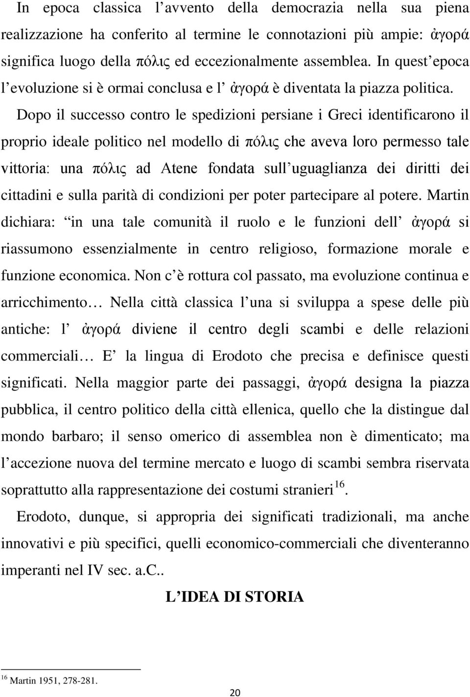 Dopo il successo contro le spedizioni persiane i Greci identificarono il proprio ideale politico nel modello di πόλις che aveva loro permesso tale vittoria: una πόλις ad Atene fondata sull