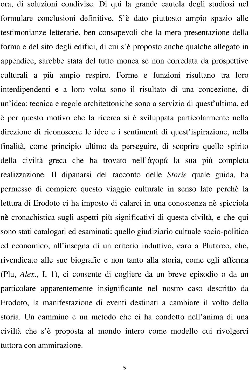 sarebbe stata del tutto monca se non corredata da prospettive culturali a più ampio respiro.