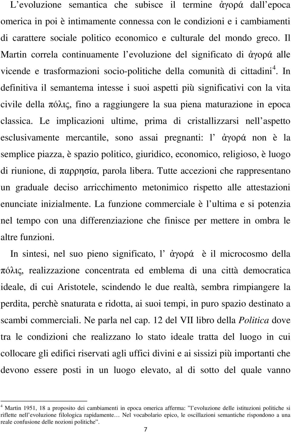 In definitiva il semantema intesse i suoi aspetti più significativi con la vita civile della πόλις, fino a raggiungere la sua piena maturazione in epoca classica.