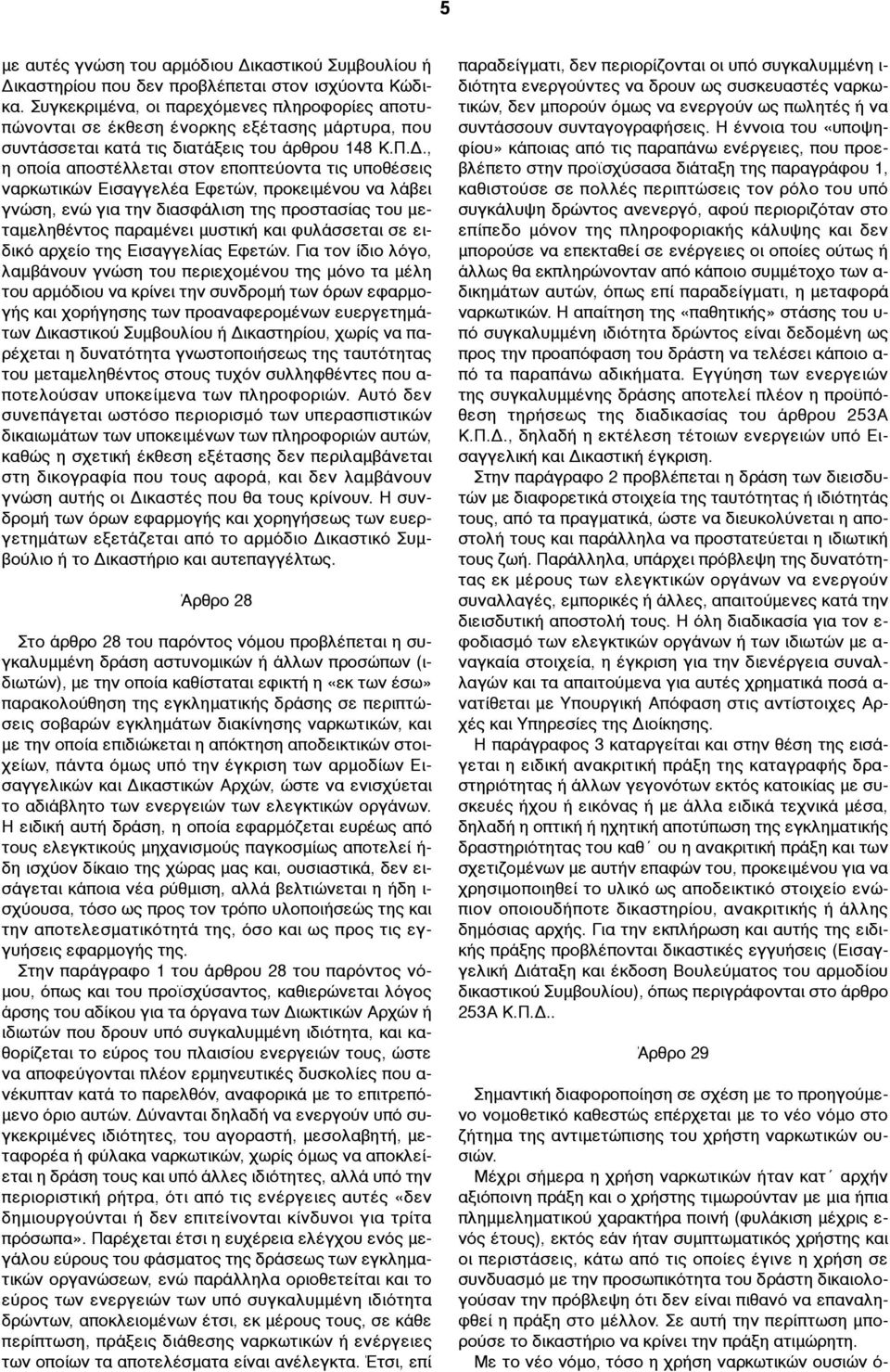 , η οποία αποστέλλεται στον εποπτεύοντα τις υποθέσεις ναρκωτικών Εισαγγελέα Εφετών, προκειµένου να λάβει γνώση, ενώ για την διασφάλιση της προστασίας του µεταµεληθέντος παραµένει µυστική και