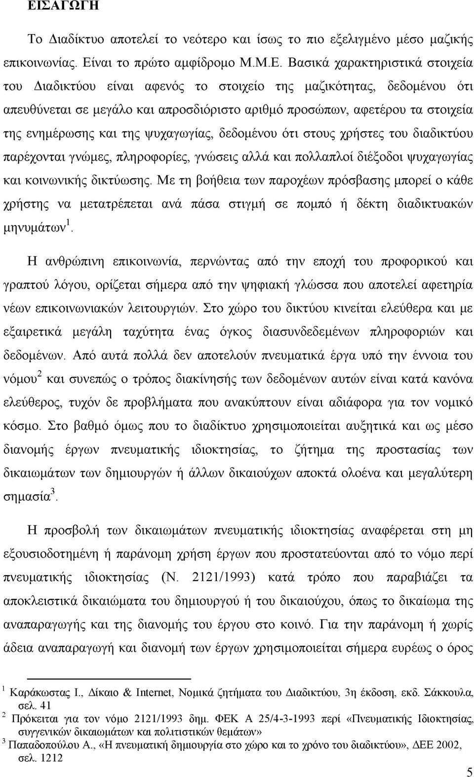 γνώμες, πληροφορίες, γνώσεις αλλά και πολλαπλοί διέξοδοι ψυχαγωγίας και κοινωνικής δικτύωσης.