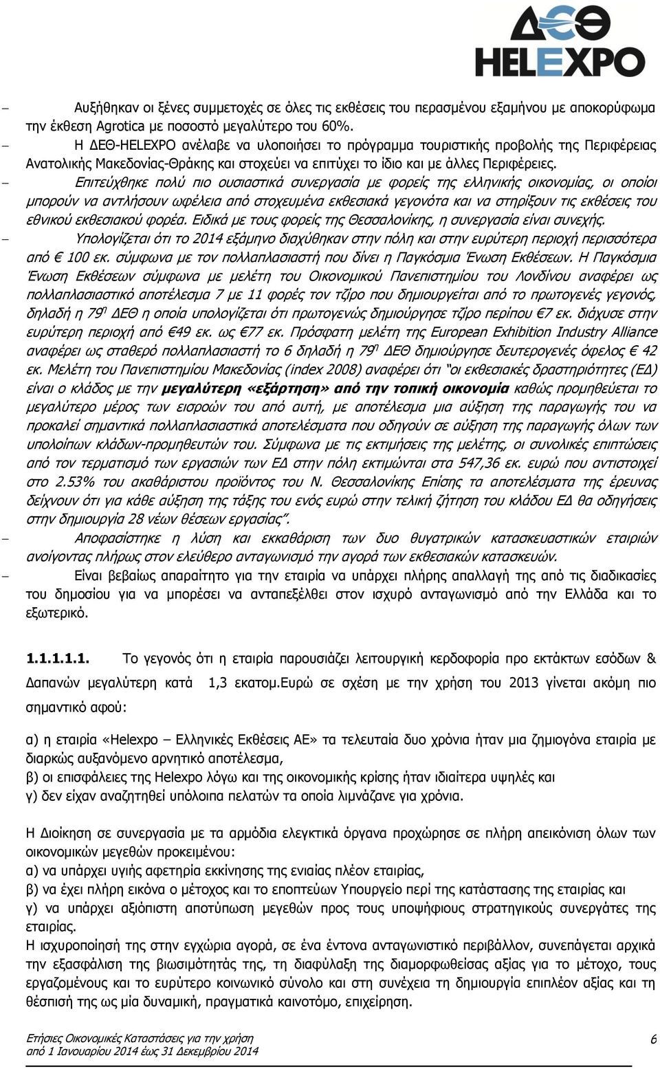 Επιτεύχθηκε πολύ πιο ουσιαστικά συνεργασία με φορείς της ελληνικής οικονομίας, οι οποίοι μπορούν να αντλήσουν ωφέλεια από στοχευμένα εκθεσιακά γεγονότα και να στηρίξουν τις εκθέσεις του εθνικού