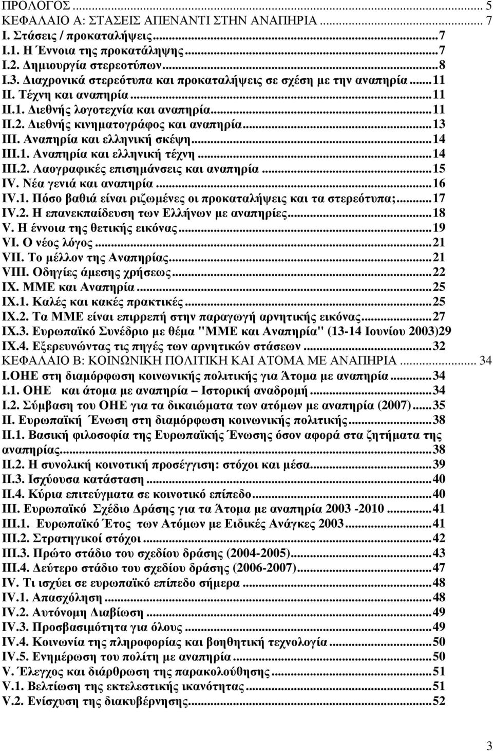 Αναπηρία και ελληνική σκέψη...14 III.1. Αναπηρία και ελληνική τέχνη...14 ΙΙΙ.2. Λαογραφικές επισηµάνσεις και αναπηρία...15 IV. Νέα γενιά και αναπηρία...16 ΙV.1. Πόσο βαθιά είναι ριζωµένες οι προκαταλήψεις και τα στερεότυπα;.