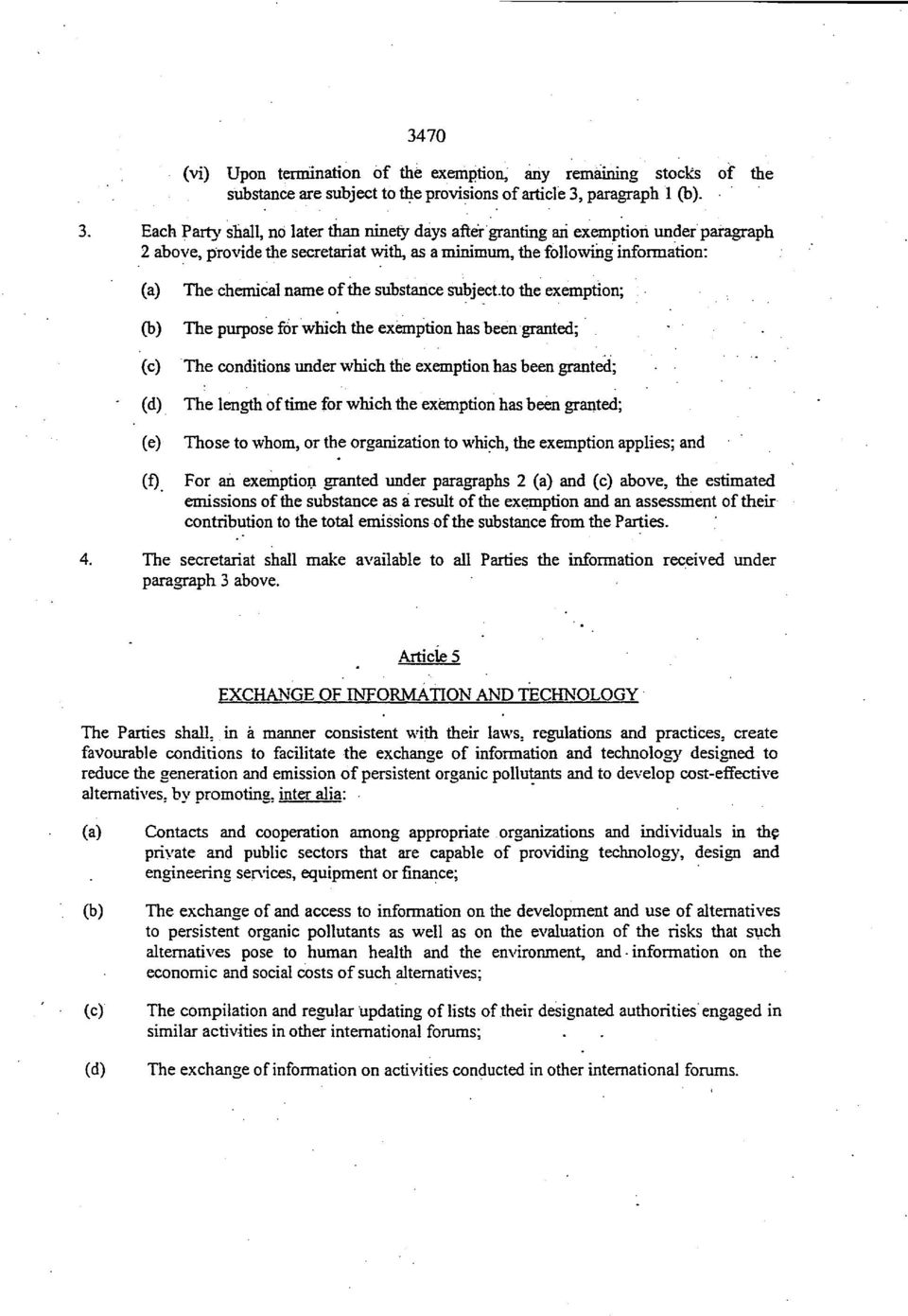 Each Party shall, no later than ninety days after granting an exemption under paragraph 2 above, provide the secretariat with, as a minimum, the following information: (a) The chemical name of the