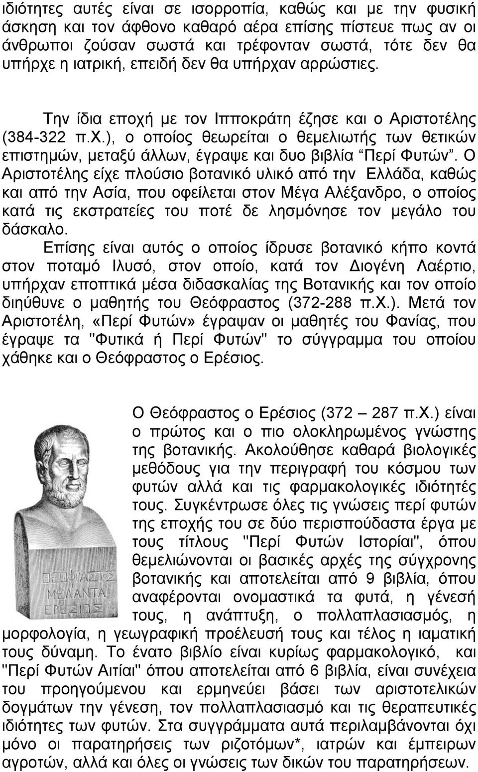 Ο Αριστοτέλης είχε πλούσιο βοτανικό υλικό από την Ελλάδα, καθώς και από την Ασία, που οφείλεται στον Μέγα Αλέξανδρο, ο οποίος κατά τις εκστρατείες του ποτέ δε λησµόνησε τον µεγάλο του δάσκαλο.