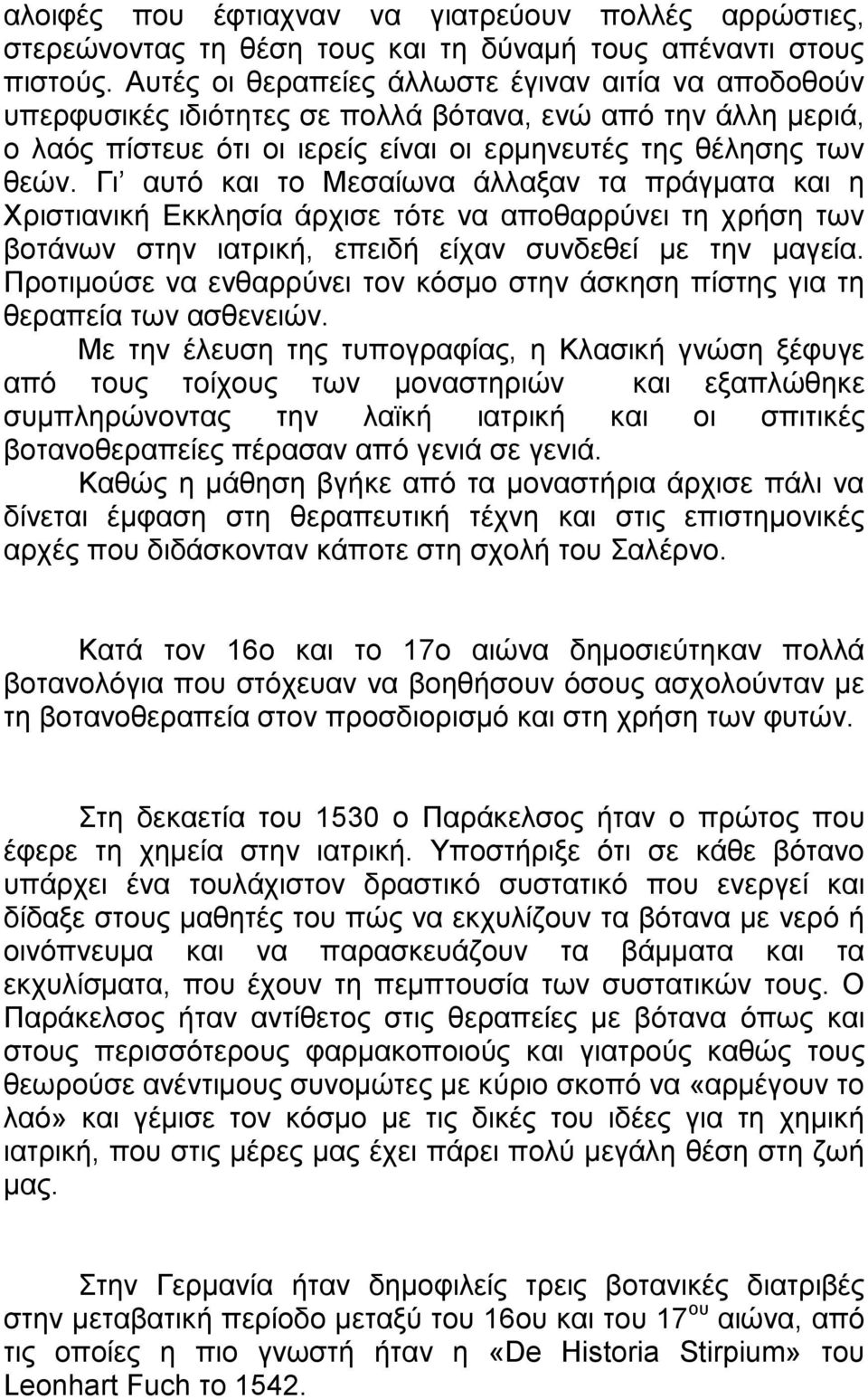 Γι αυτό και το Μεσαίωνα άλλαξαν τα πράγµατα και η Χριστιανική Εκκλησία άρχισε τότε να αποθαρρύνει τη χρήση των βοτάνων στην ιατρική, επειδή είχαν συνδεθεί µε την µαγεία.