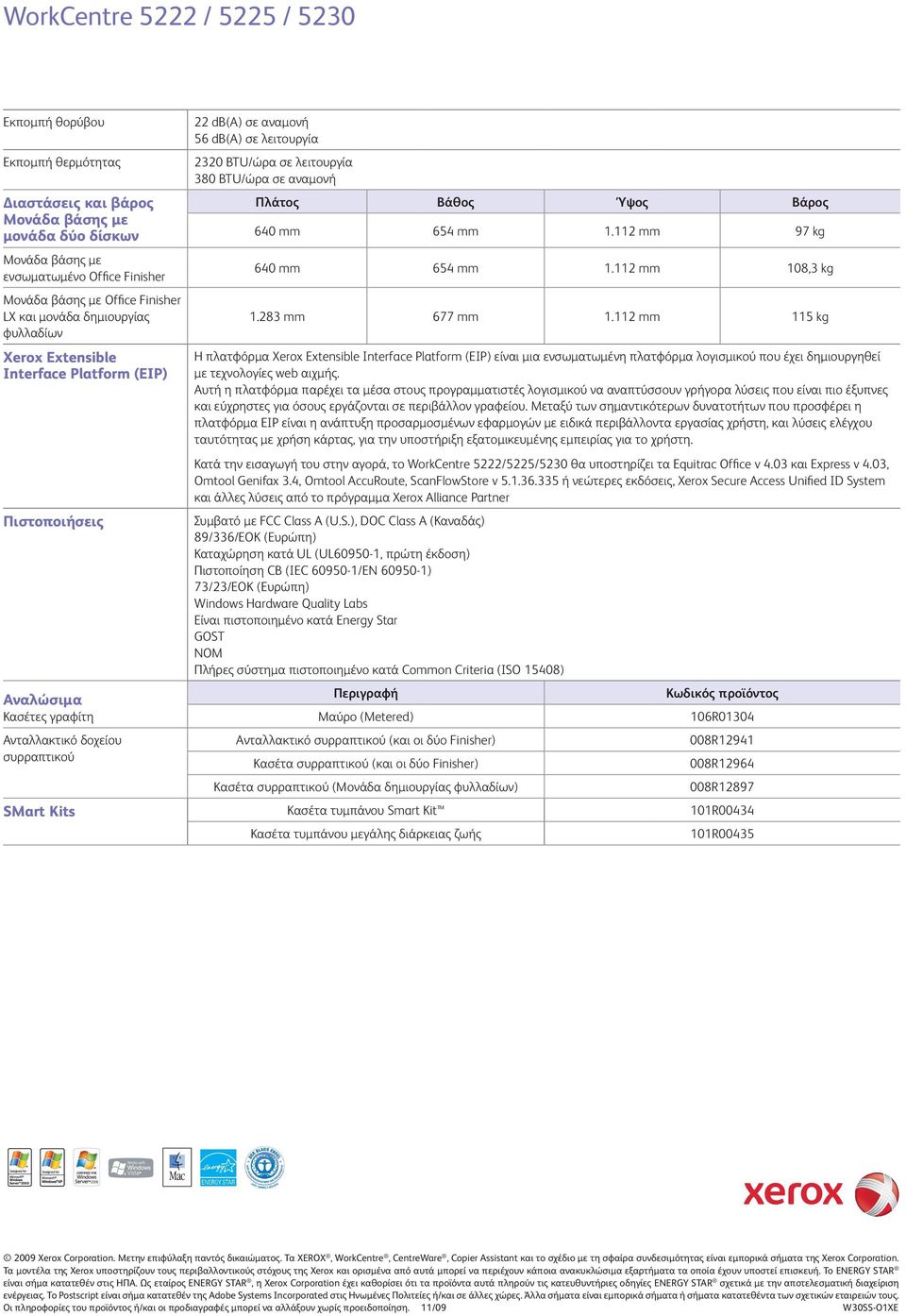 112 mm 115 kg Xerox Extensible Interface Platform (EIP) Πιστοποιήσεις Αναλώσιµα Κασέτες γραφίτη Ανταλλακτικό δοχείου συρραπτικού Η πλατφόρµα Xerox Extensible Interface Platform (EIP) είναι µια