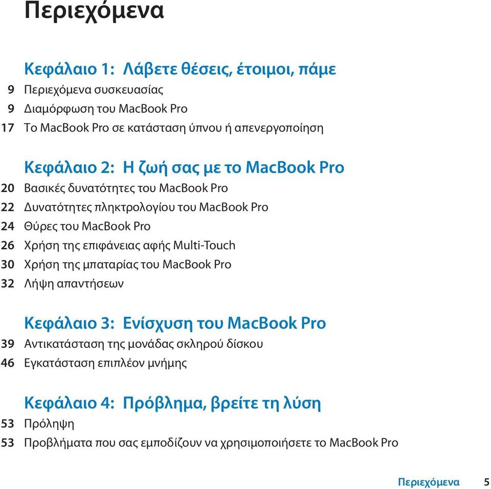 επιφάνειας αφής Multi-Touch 30 Χρήση της μπαταρίας του MacBook Pro 32 Λήψη απαντήσεων Κεφάλαιο 3: Ενίσχυση του MacBook Pro 39 Αντικατάσταση της μονάδας σκληρού