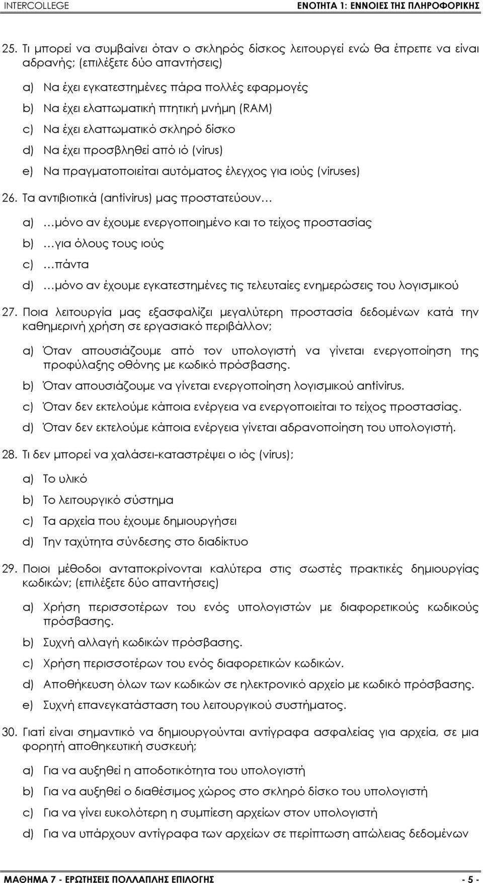 Τα αντιβιοτικά (antivirus) μας προστατεύουν a) μόνο αν έχουμε ενεργοποιημένο και το τείχος προστασίας b) για όλους τους ιούς c) πάντα d) μόνο αν έχουμε εγκατεστημένες τις τελευταίες ενημερώσεις του