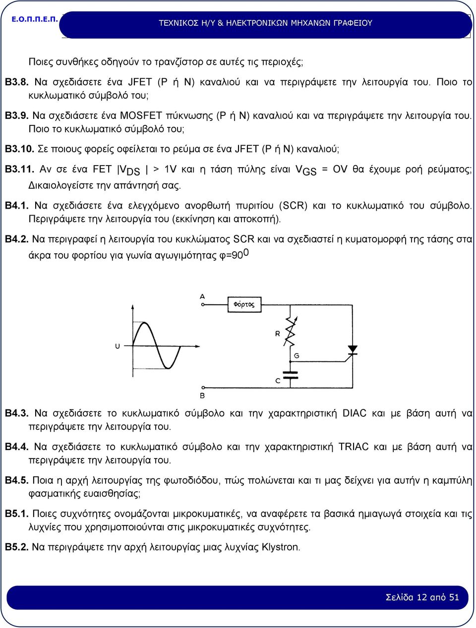 11. Αν σε ένα FET V DS > 1V και η τάση πύλης είναι V GS = OV θα έχουμε ροή ρεύματος; Δικαιολογείστε την απάντησή σας. B4.1. Να σχεδιάσετε ένα ελεγχόμενο ανορθωτή πυριτίου (SCR) και το κυκλωματικό του σύμβολο.