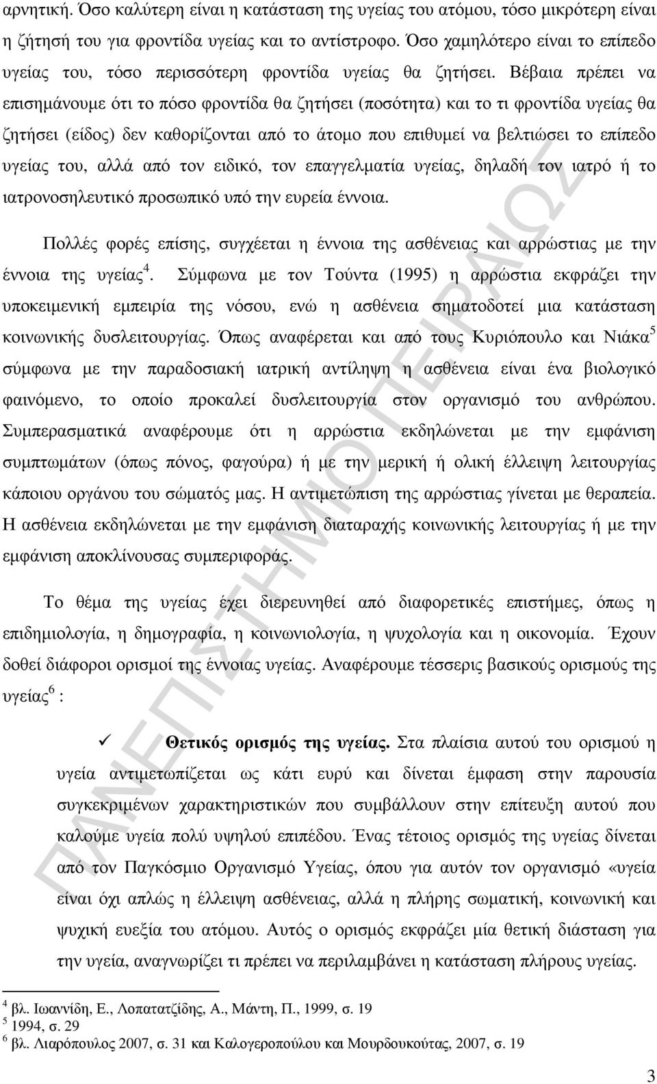 Βέβαια πρέπει να επισηµάνουµε ότι το πόσο φροντίδα θα ζητήσει (ποσότητα) και το τι φροντίδα υγείας θα ζητήσει (είδος) δεν καθορίζονται από το άτοµο που επιθυµεί να βελτιώσει το επίπεδο υγείας του,