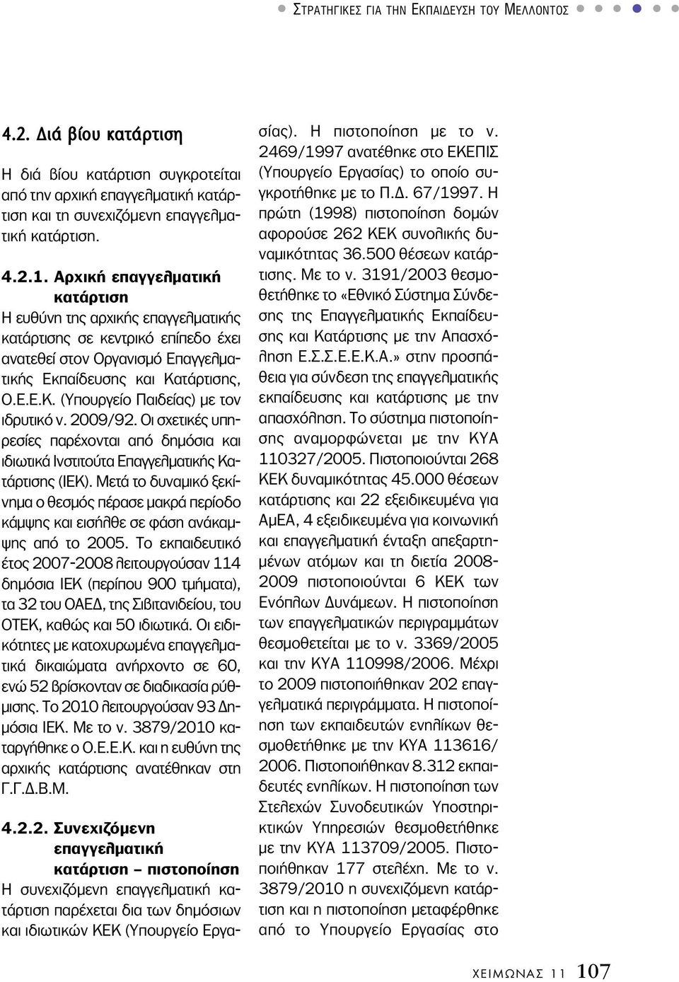 2009/92. Οι σχετικές υπηρεσίες παρέχονται από δημόσια και ιδιωτικά Ινστιτούτα Επαγγελματικής Κατάρτισης (ΙΕΚ).