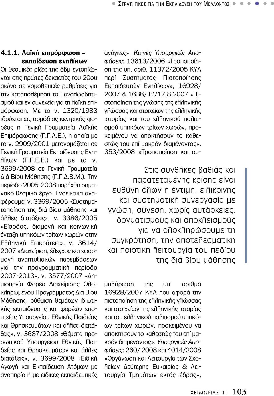 για τη λαϊκή επιμόρφωση. Με το ν. 1320/1983 ιδρύεται ως αρμόδιος κεντρικός φορέας η Γενική Γραμματεία Λαϊκής Επιμόρφωσης (Γ.Γ.Λ.Ε.), η οποία με το ν.