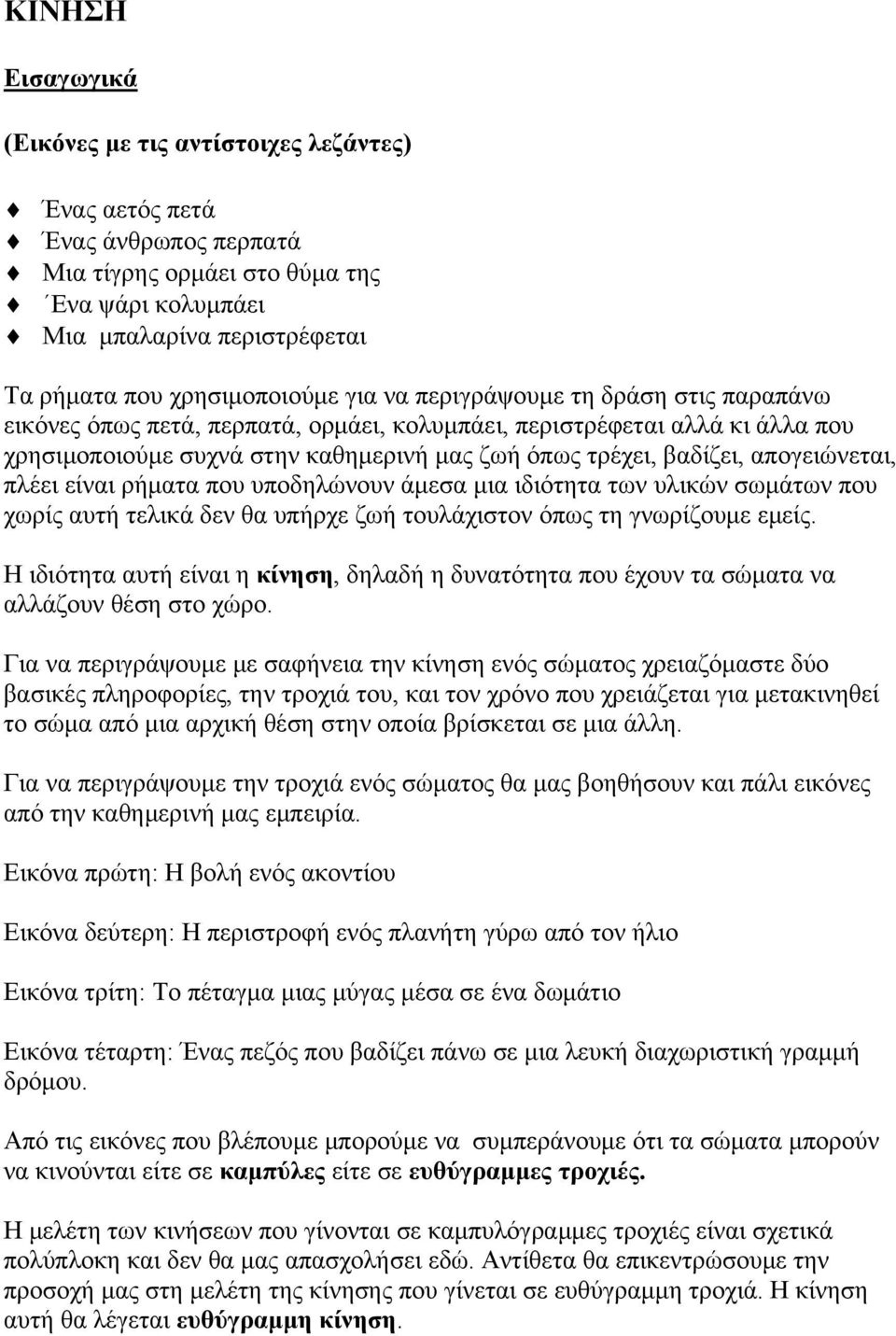 βαδίζει, απογειώνεται, πλέει είναι ρήματα που υποδηλώνουν άμεσα μια ιδιότητα των υλικών σωμάτων που χωρίς αυτή τελικά δεν θα υπήρχε ζωή τουλάχιστον όπως τη γνωρίζουμε εμείς.