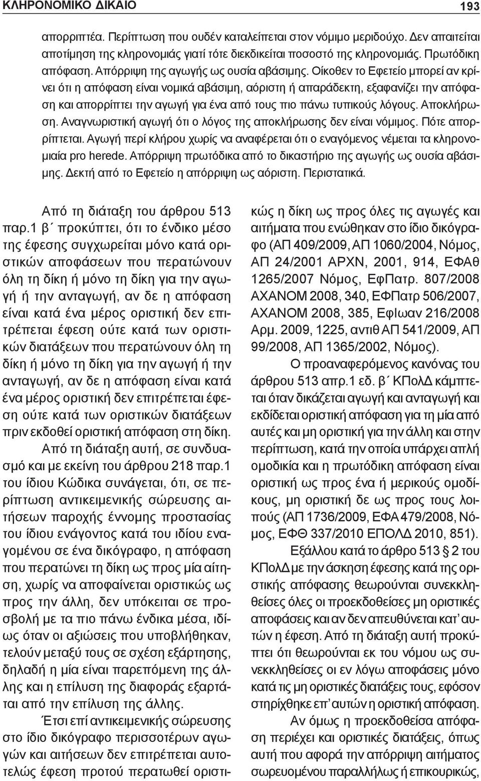 Οίκοθεν το Εφετείο μπορεί αν κρίνει ότι η απόφαση είναι νομικά αβάσιμη, αόριστη ή απαράδεκτη, εξαφανίζει την απόφαση και απορρίπτει την αγωγή για ένα από τους πιο πάνω τυπικούς λόγους. Αποκλήρωση.