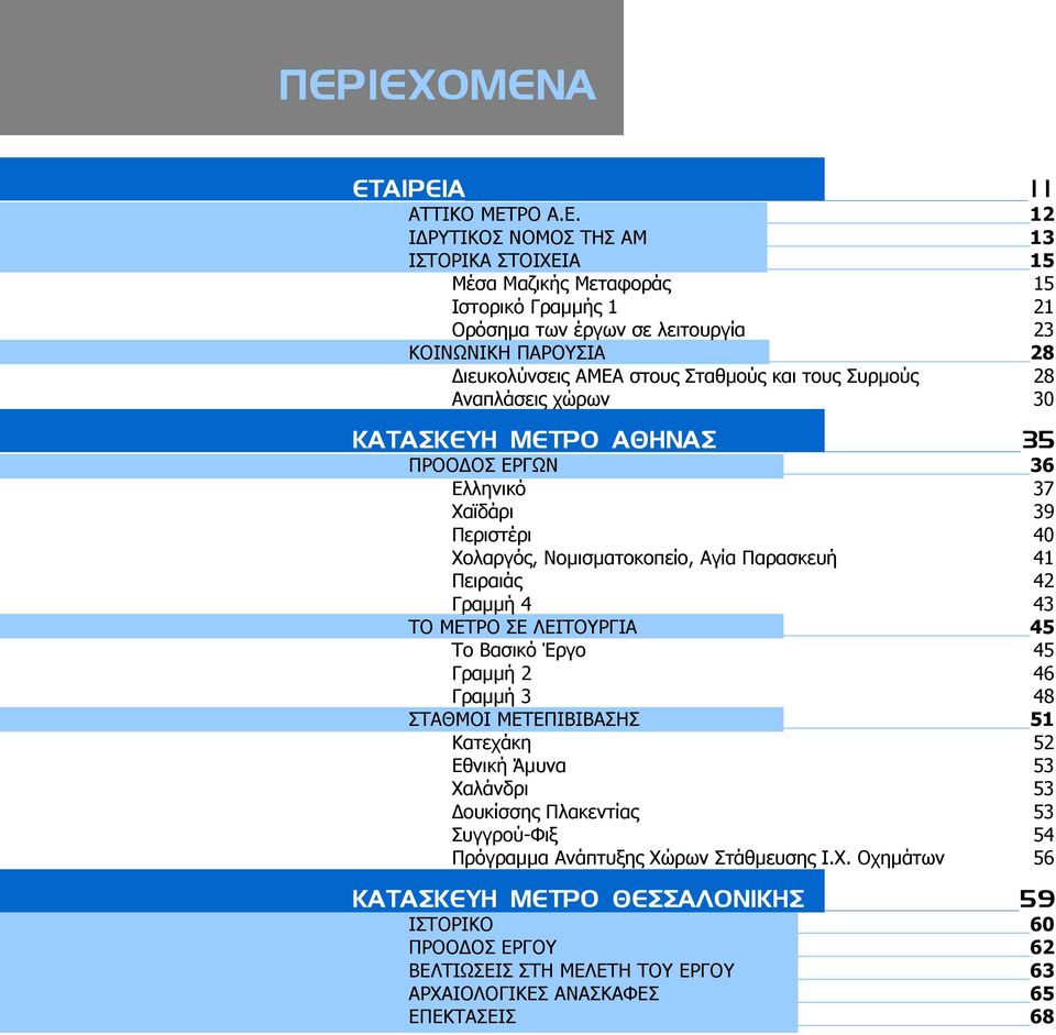 Παρασκευή 41 Πειραιάς 42 Γραµµή 4 43 ΤΟ ΜΕΤΡΟ ΣΕ ΛΕΙΤΟΥΡΓΙΑ 45 Το Βασικό Έργο 45 Γραµµή 2 46 Γραµµή 3 48 ΣΤΑΘΜΟΙ ΜΕΤΕΠΙΒΙΒΑΣΗΣ 51 Κατεχάκη 52 Εθνική Άµυνα 53 Χαλάνδρι 53 ουκίσσης Πλακεντίας 53