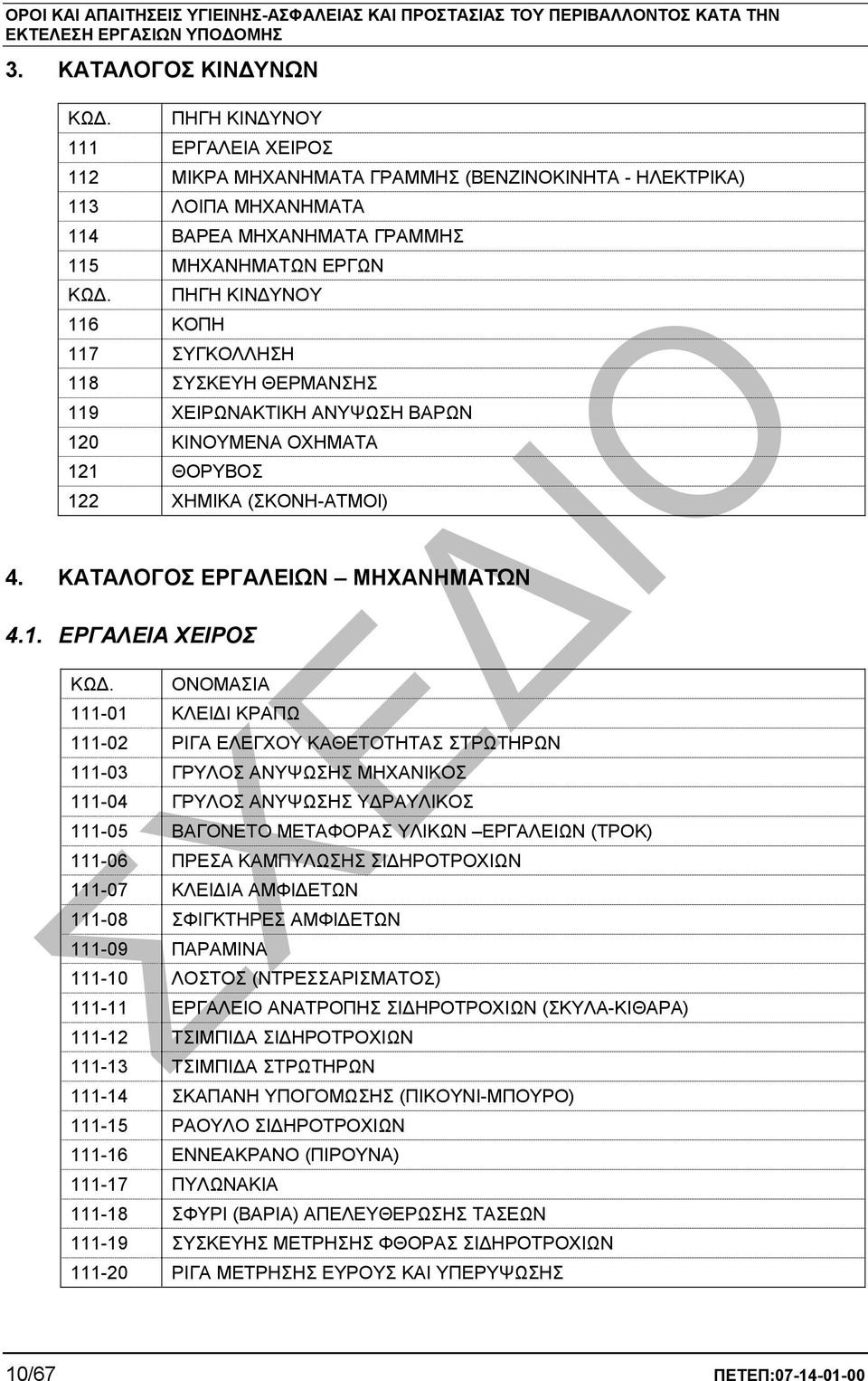 ΟΝΟΜΑΣΙΑ 111-01 ΚΛΕΙ Ι ΚΡΑΠΩ 111-02 ΡΙΓΑ ΕΛΕΓΧΟΥ ΚΑΘΕΤΟΤΗΤΑΣ ΣΤΡΩΤΗΡΩΝ 111-03 ΓΡΥΛΟΣ ΑΝΥΨΩΣΗΣ ΜΗΧΑΝΙΚΟΣ 111-04 ΓΡΥΛΟΣ ΑΝΥΨΩΣΗΣ Υ ΡΑΥΛΙΚΟΣ 111-05 ΒΑΓΟΝΕΤΟ ΜΕΤΑΦΟΡΑΣ ΥΛΙΚΩΝ ΕΡΓΑΛΕΙΩΝ (ΤΡΟΚ) 111-06