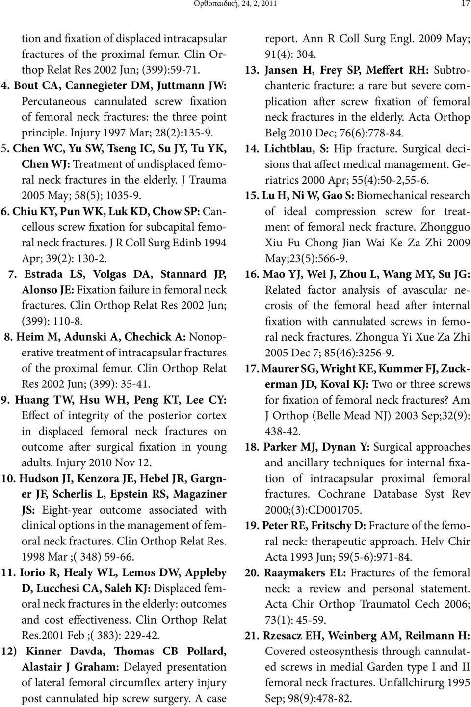 Chen WC, Yu SW, Tseng IC, Su JY, Tu YK, Chen WJ: Treatment of undisplaced femoral neck fractures in the elderly. J Trauma 2005 May; 58(5); 1035-9. 6.