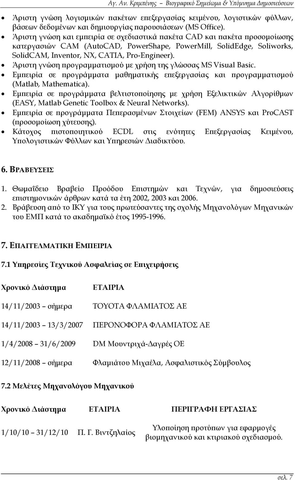 Άριστη γνώση προγραμματισμού με χρήση της γλώσσας MS Visual Basic. Εμπειρία σε προγράμματα μαθηματικής επεξεργασίας και προγραμματισμού (Matlab, Mathematica).