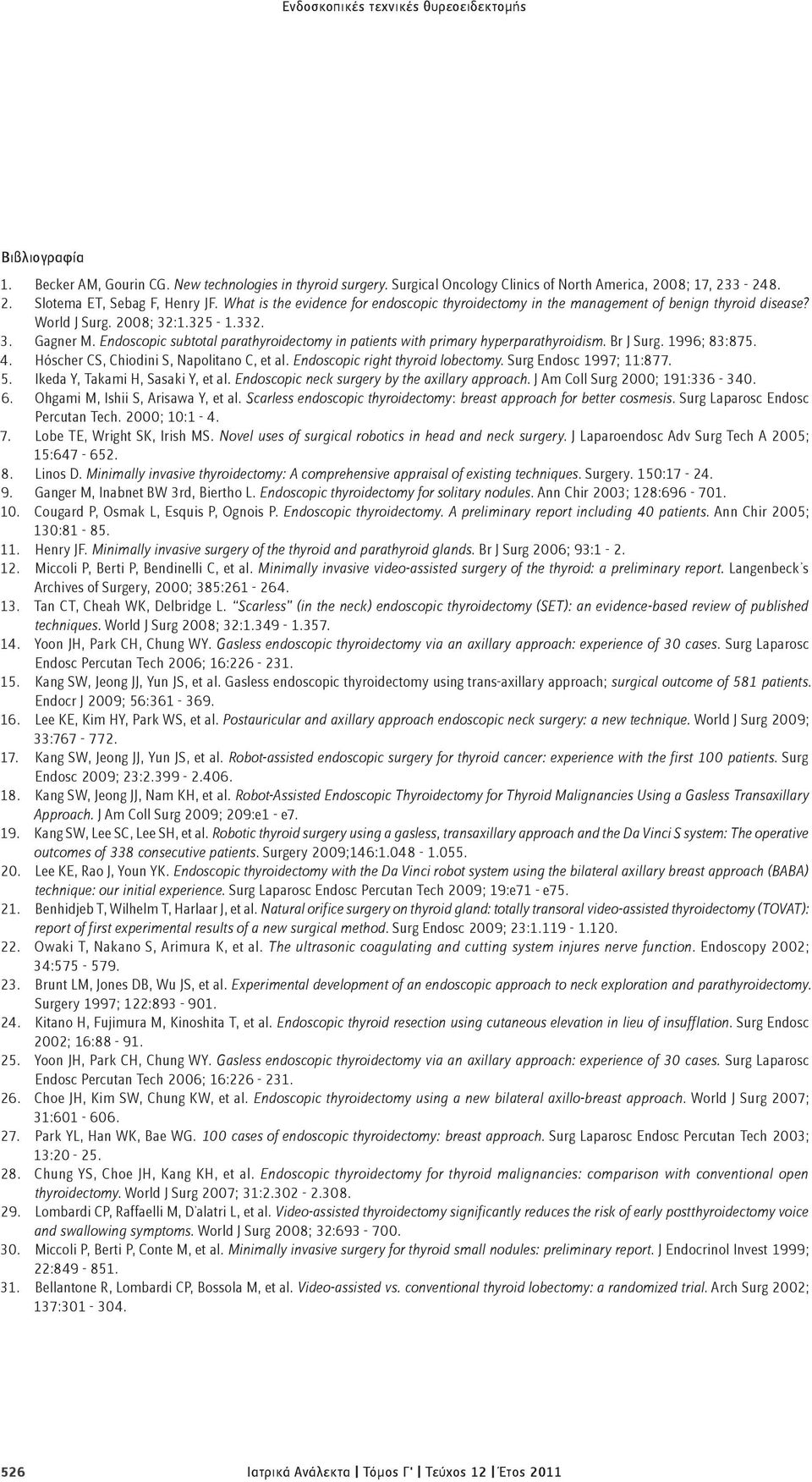 Endoscopic subtotal parathyroidectomy in patients with primary hyperparathyroidism. Br J Surg. 1996; 83:875. 4. Hόscher CS, Chiodini S, Napolitano C, et al. Endoscopic right thyroid lobectomy.