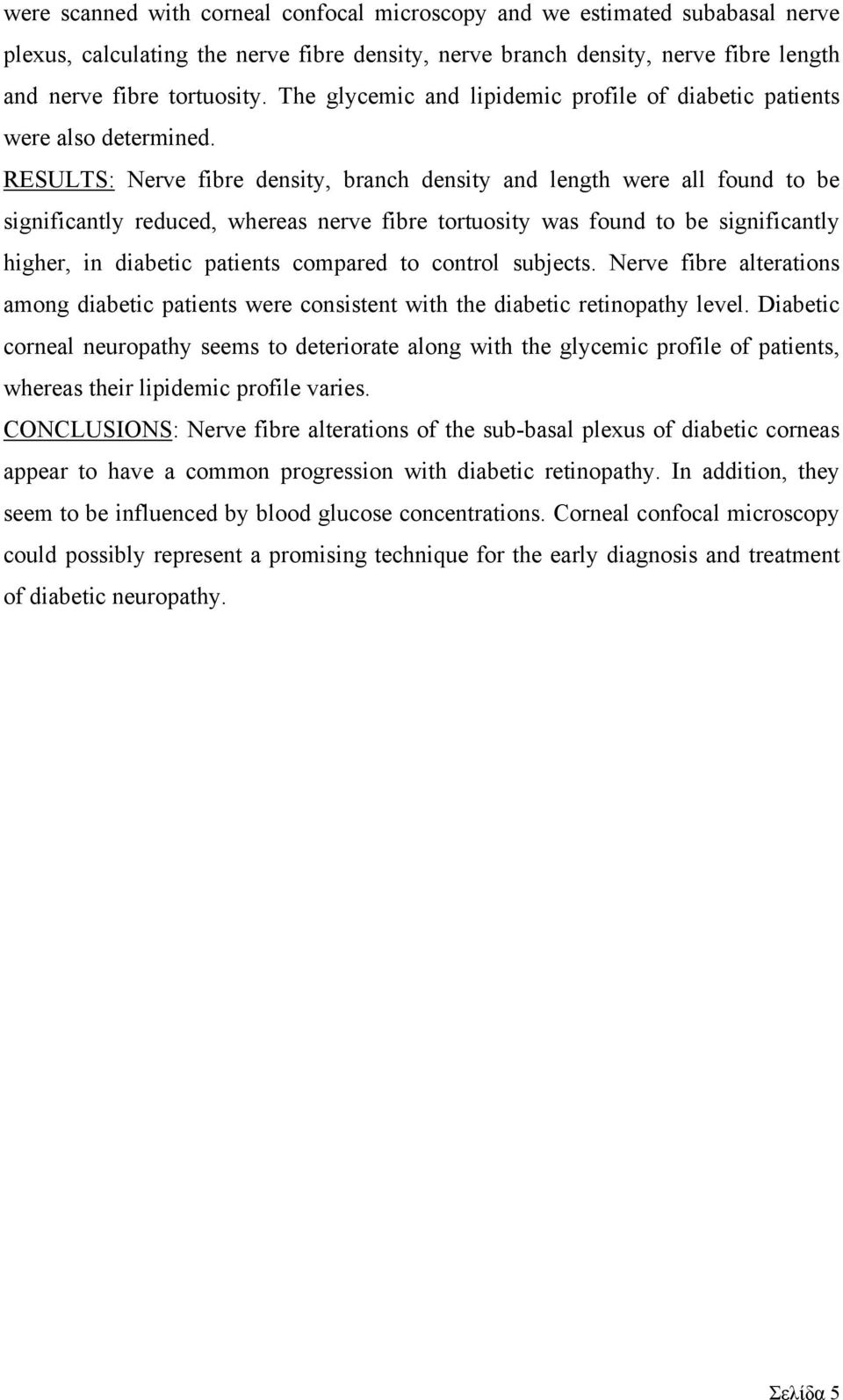 RESULTS: Nerve fibre density, branch density and length were all found to be significantly reduced, whereas nerve fibre tortuosity was found to be significantly higher, in diabetic patients compared