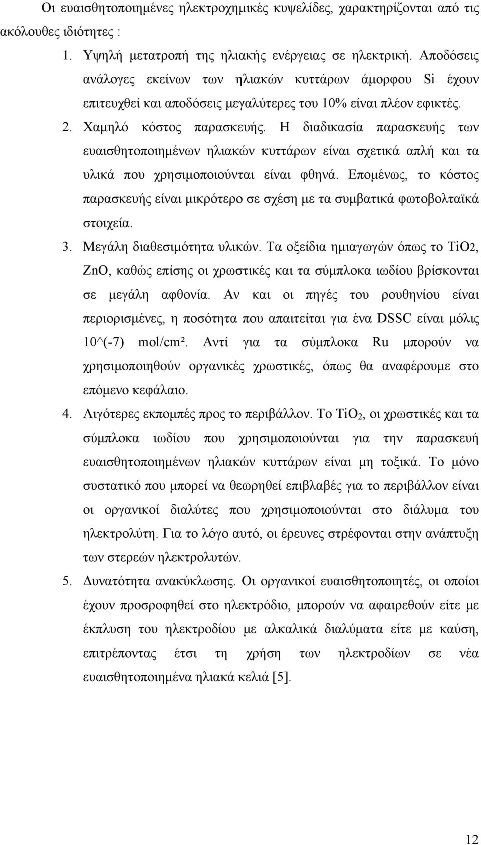 Η διαδικασία παρασκευής των ευαισθητοποιημένων ηλιακών κυττάρων είναι σχετικά απλή και τα υλικά που χρησιμοποιούνται είναι φθηνά.