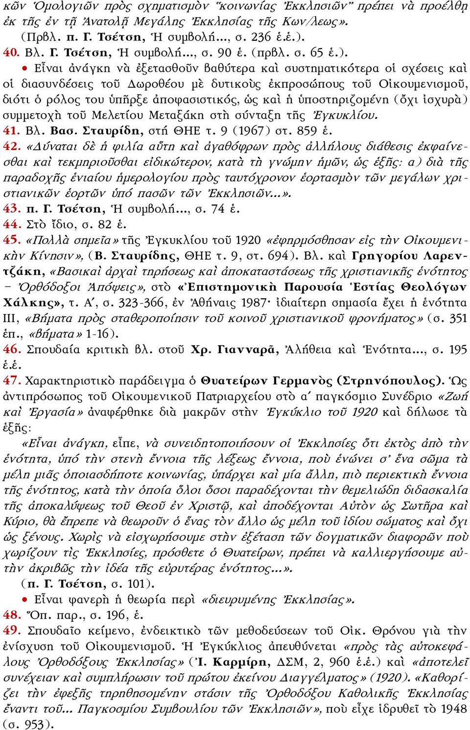 Εἶναι ἀνάγκη νὰ ἐξετασθοῦν βαθύτερα καὶ συστηματικότερα οἱ σχέσεις καὶ οἱ διασυνδέσεις τοῦ Δωροθέου μὲ δυτικοὺς ἐκπροσώπους τοῦ Οἰκουμενισμοῦ, διότι ὁ ρόλος του ὑπῆρξε ἀποφασιστικός, ὡς καὶ ἡ