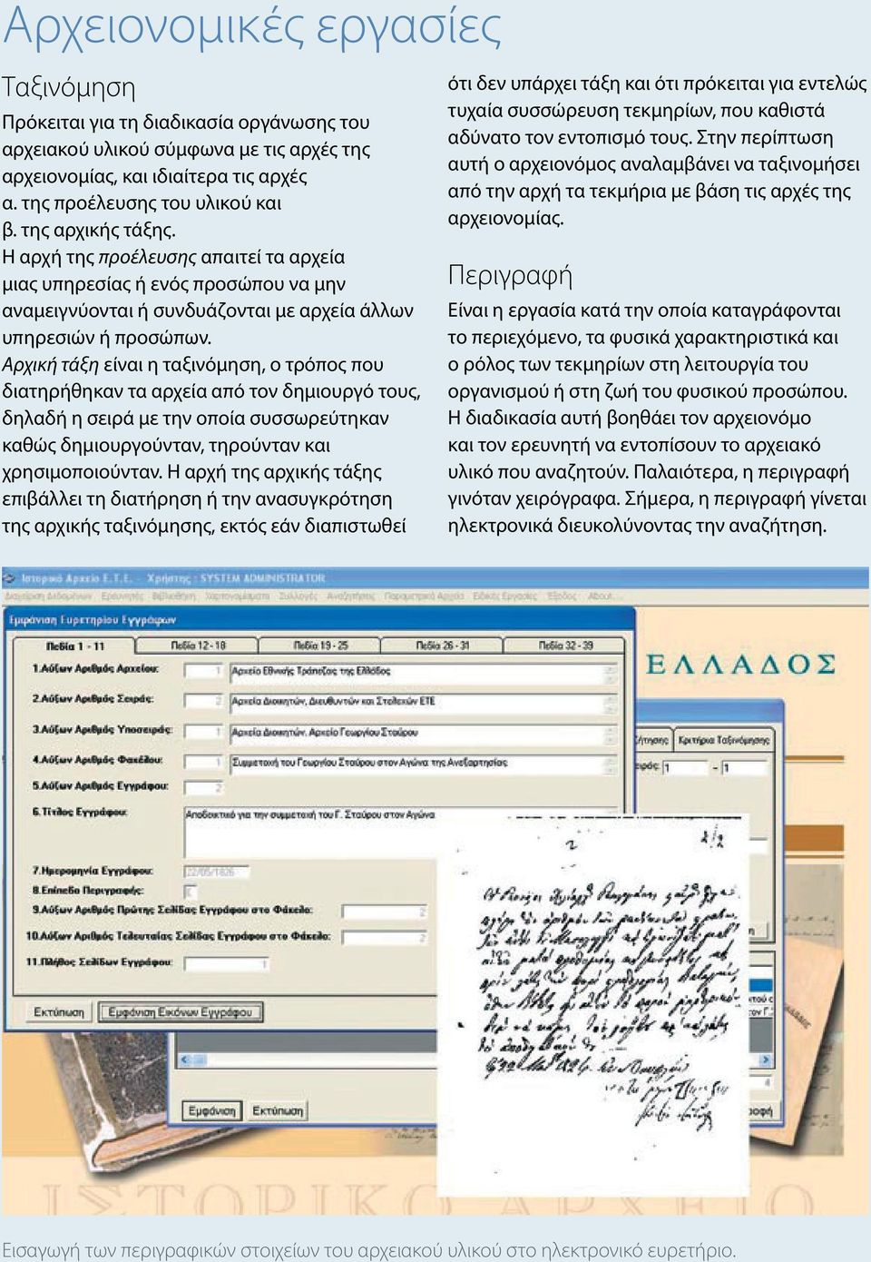 Αρχική τάξη είναι η ταξινόμηση, ο τρόπος που διατηρήθηκαν τα αρχεία από τον δημιουργό τους, δηλαδή η σειρά με την οποία συσσωρεύτηκαν καθώς δημιουργούνταν, τηρούνταν και χρησιμοποιούνταν.