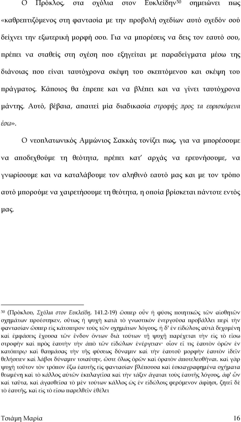 Κάποιος θα έπρεπε και να βλέπει και να γίνει ταυτόχρονα μάντης. Αυτό, βέβαια, απαιτεί μία διαδικασία στροφής προς τα ευρισκόμενα έσω».