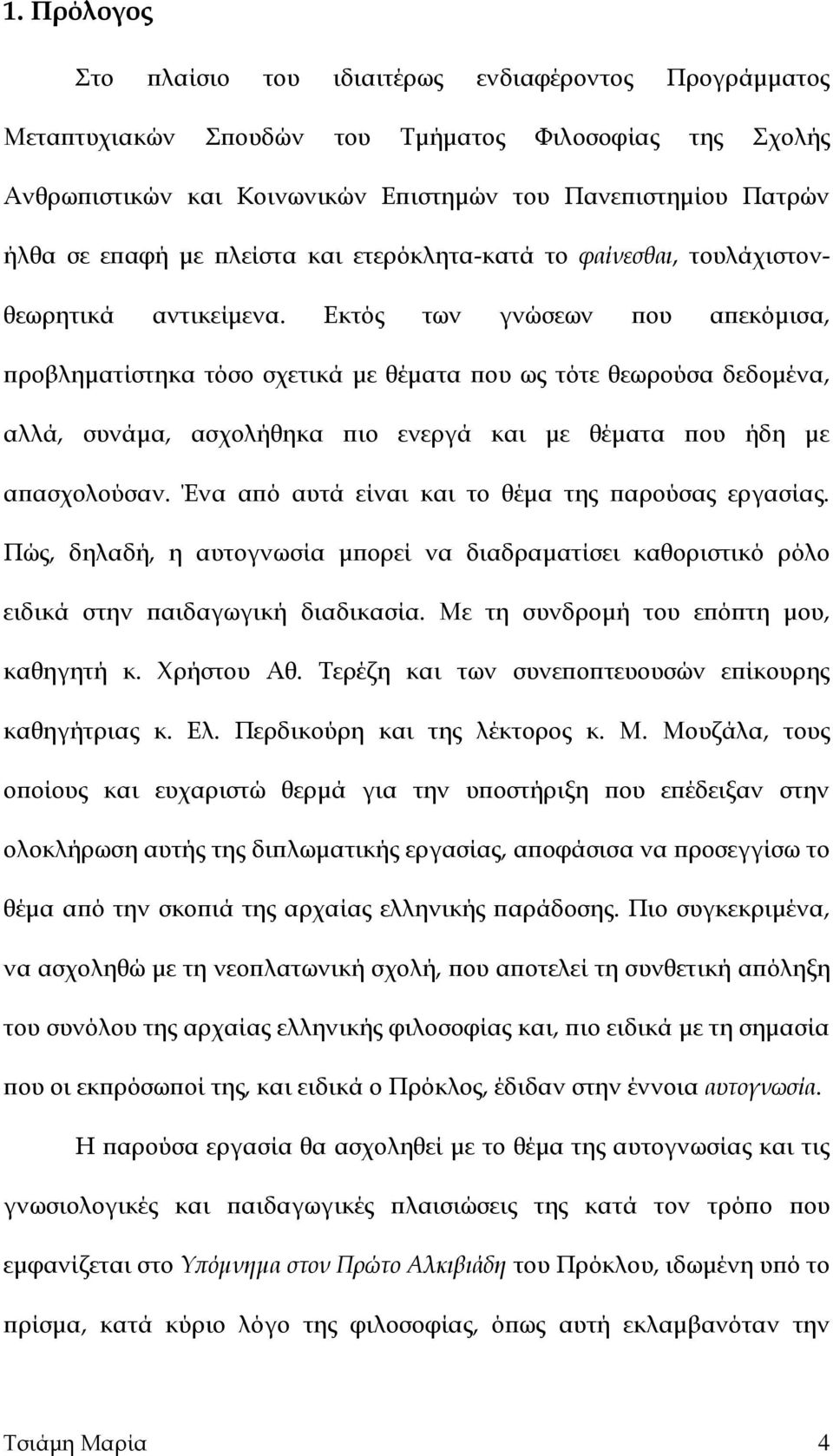 Εκτός των γνώσεων που απεκόμισα, προβληματίστηκα τόσο σχετικά με θέματα που ως τότε θεωρούσα δεδομένα, αλλά, συνάμα, ασχολήθηκα πιο ενεργά και με θέματα που ήδη με απασχολούσαν.