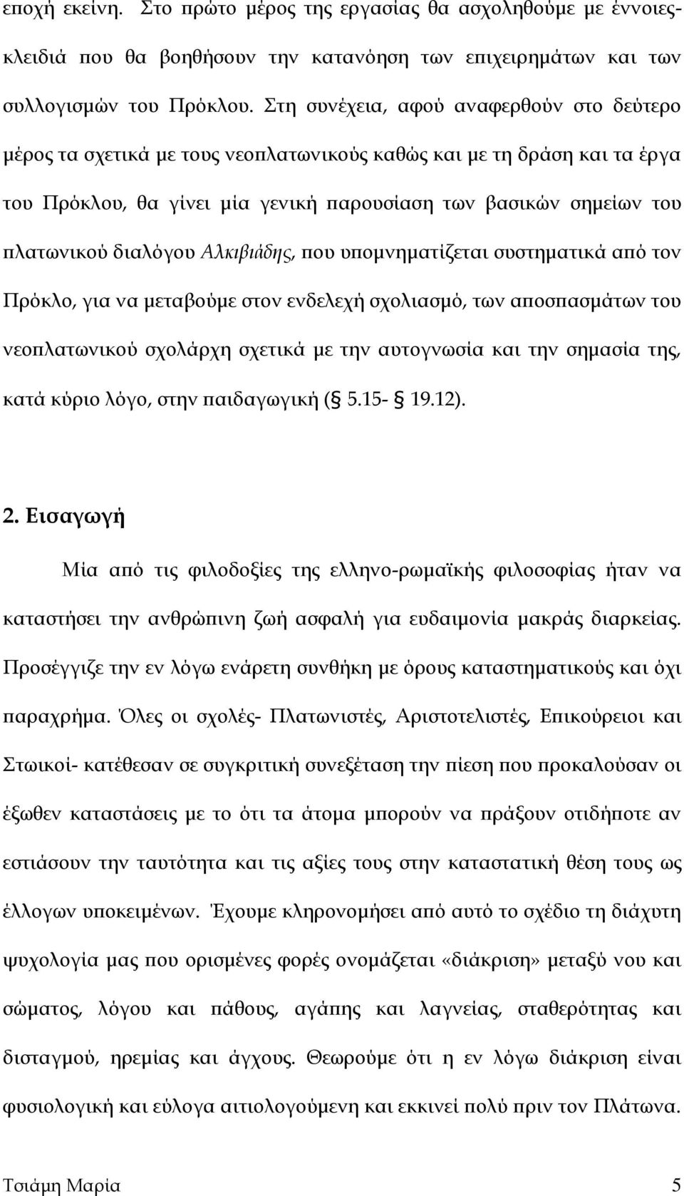 διαλόγου Αλκιβιάδης, που υπομνηματίζεται συστηματικά από τον Πρόκλο, για να μεταβούμε στον ενδελεχή σχολιασμό, των αποσπασμάτων του νεοπλατωνικού σχολάρχη σχετικά με την αυτογνωσία και την σημασία