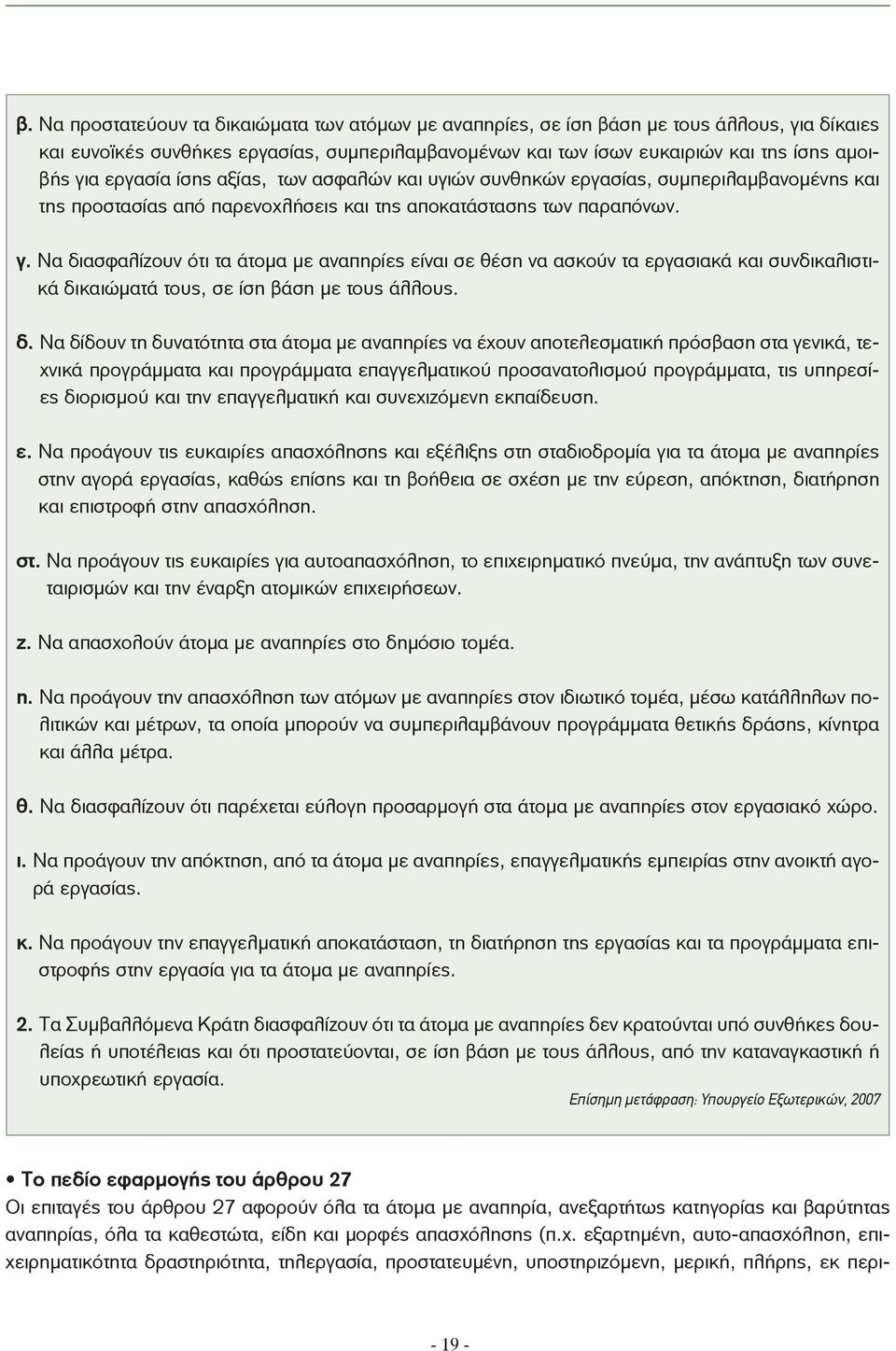 Να διασφαλίζουν ότι τα άτομα με αναπηρίες είναι σε θέση να ασκούν τα εργασιακά και συνδικαλιστικά δικαιώματά τους, σε ίση βάση με τους άλλους. δ. Να δίδουν τη δυνατότητα στα άτομα με αναπηρίες να