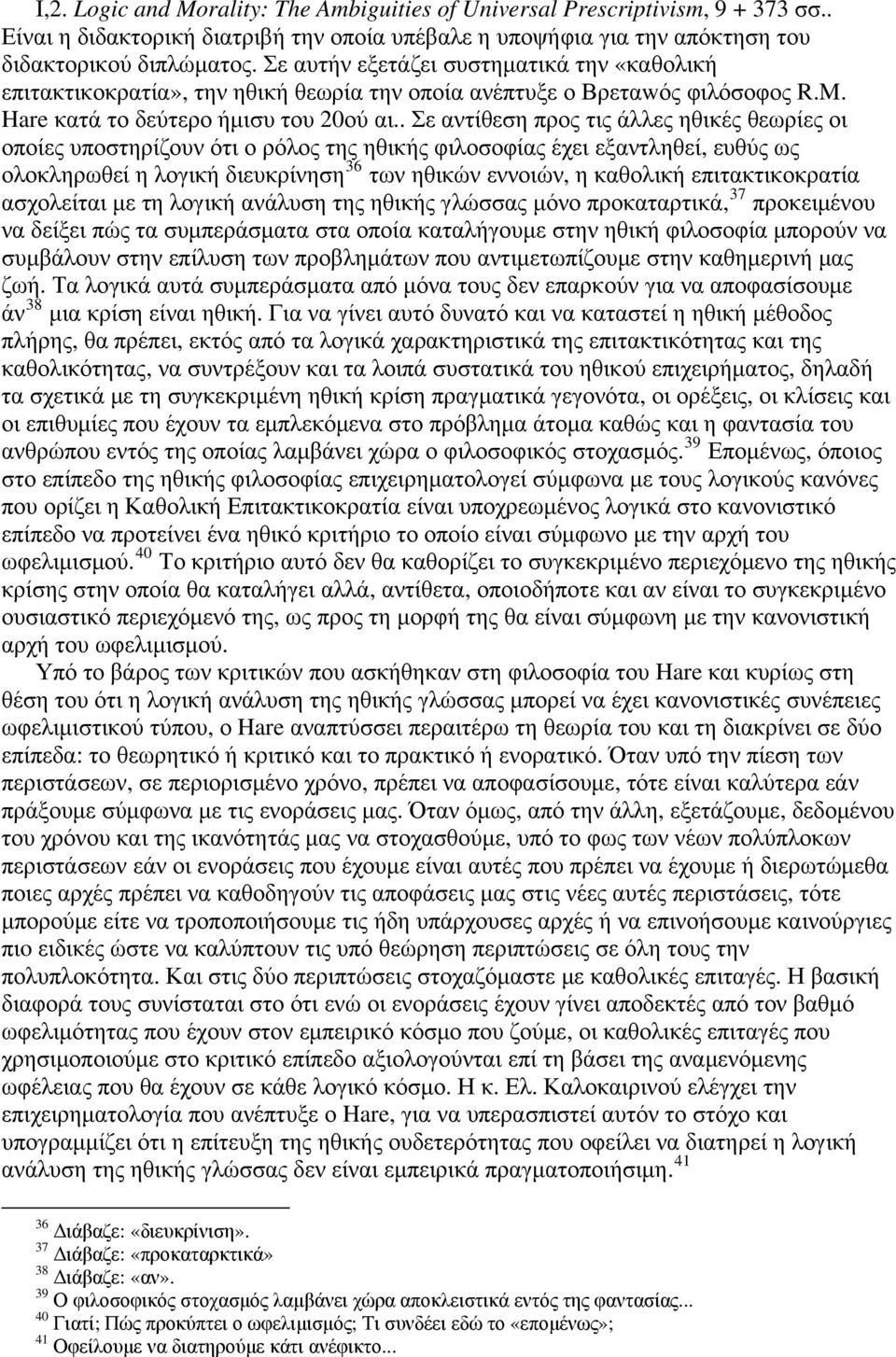 . Σε αντίθεση προς τις άλλες ηθικές θεωρίες οι οποίες υποστηρίζουν ότι ο ρόλος της ηθικής φιλοσοφίας έχει εξαντληθεί, ευθύς ως ολοκληρωθεί η λογική διευκρίνηση 36 των ηθικών εννοιών, η καθολική